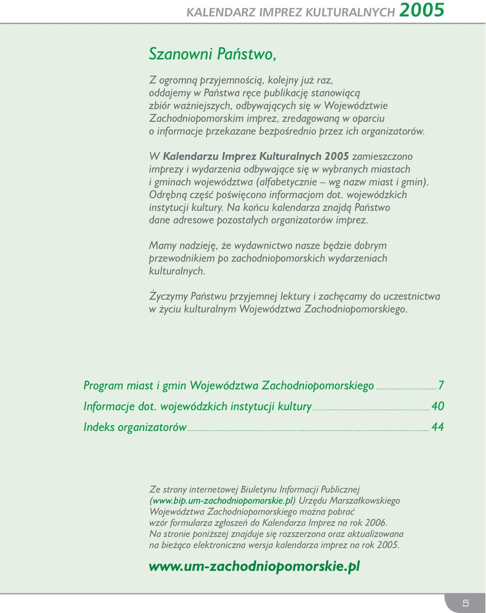 W Kalendarzu Imprez Kulturalnych 2005 zamieszczono imprezy i wydarzenia odbywające się w wybranych miastach i gminach województwa (alfabetycznie wg nazw miast i gmin).