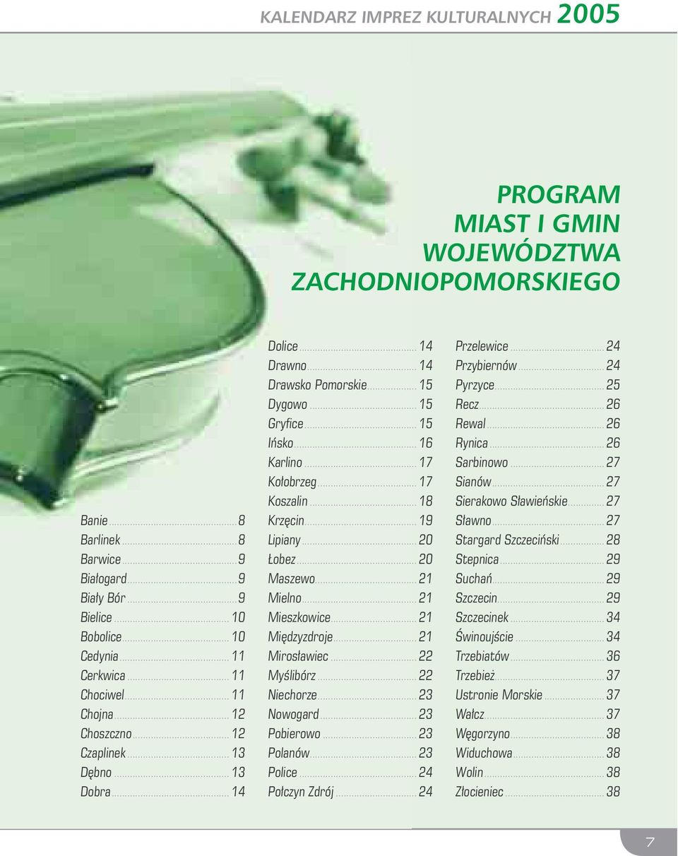 .. 17 Kołobrzeg... 17 Koszalin... 18 Krzęcin... 19 Lipiany... 20 Łobez... 20 Maszewo... 21 Mielno... 21 Mieszkowice... 21 Międzyzdroje... 21 Mirosławiec... 22 Myślibórz... 22 Niechorze... 23 Nowogard.