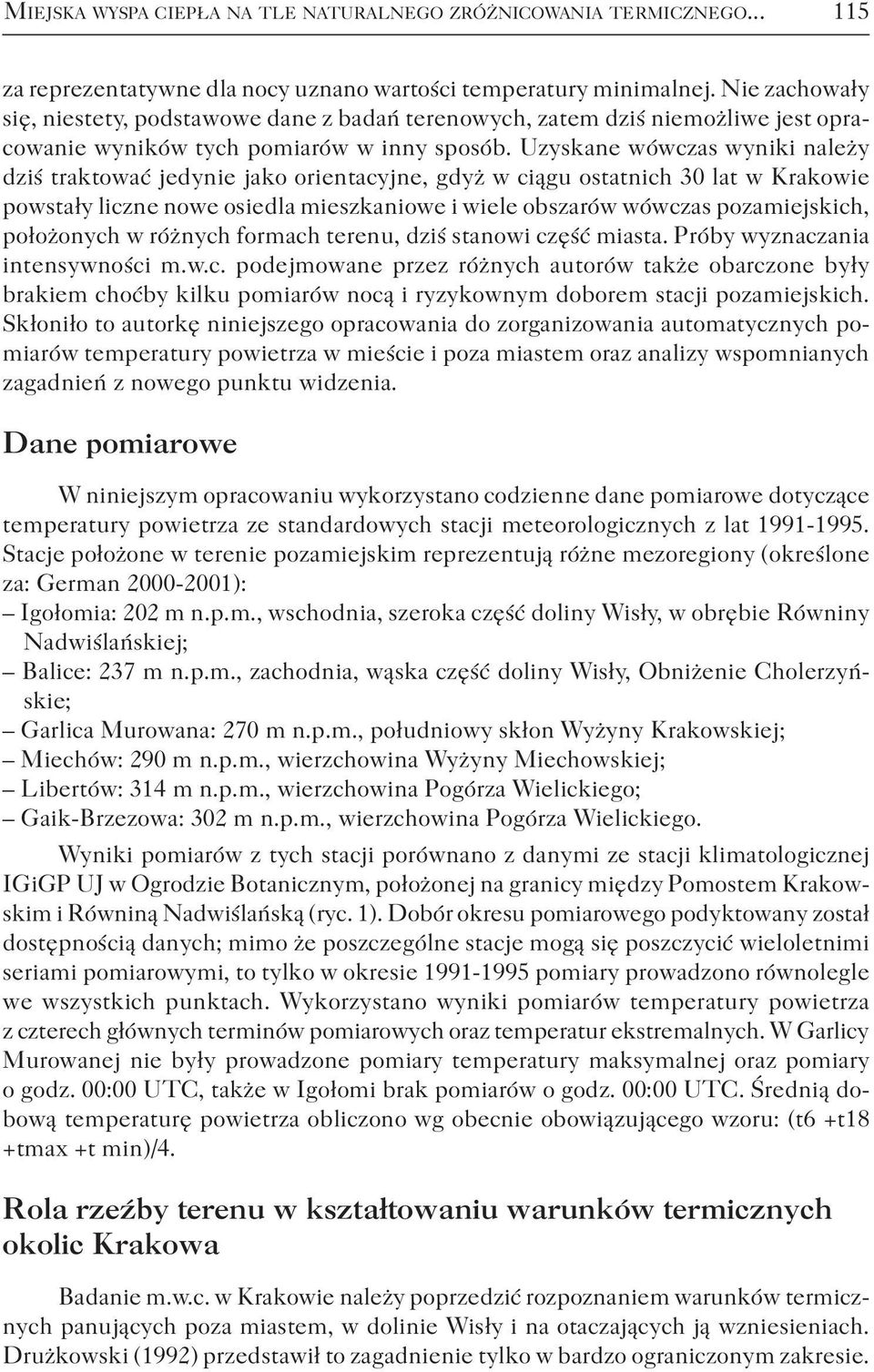 Uzyskane wówczas wyniki należy dziś traktować jedynie jako orientacyjne, gdyż w ciągu ostatnich 30 lat w Krakowie powstały liczne nowe osiedla mieszkaniowe i wiele obszarów wówczas pozamiejskich,