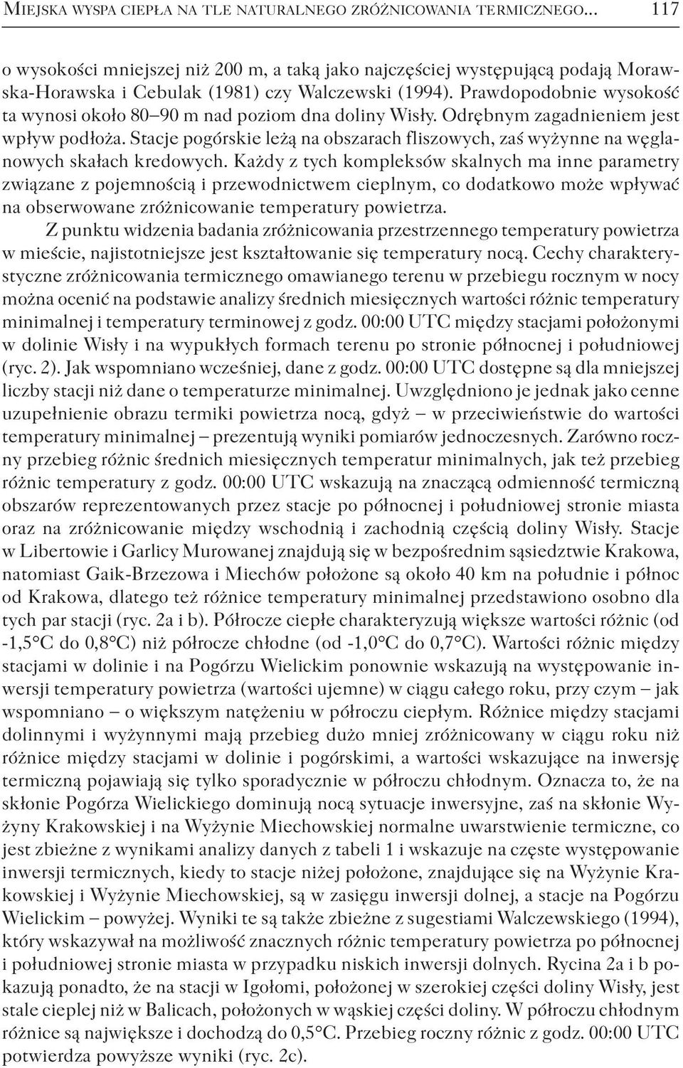 Prawdopodobnie wysokość ta wynosi około 80 90 m nad poziom dna doliny Wisły. Odrębnym zagadnieniem jest wpływ podłoża.