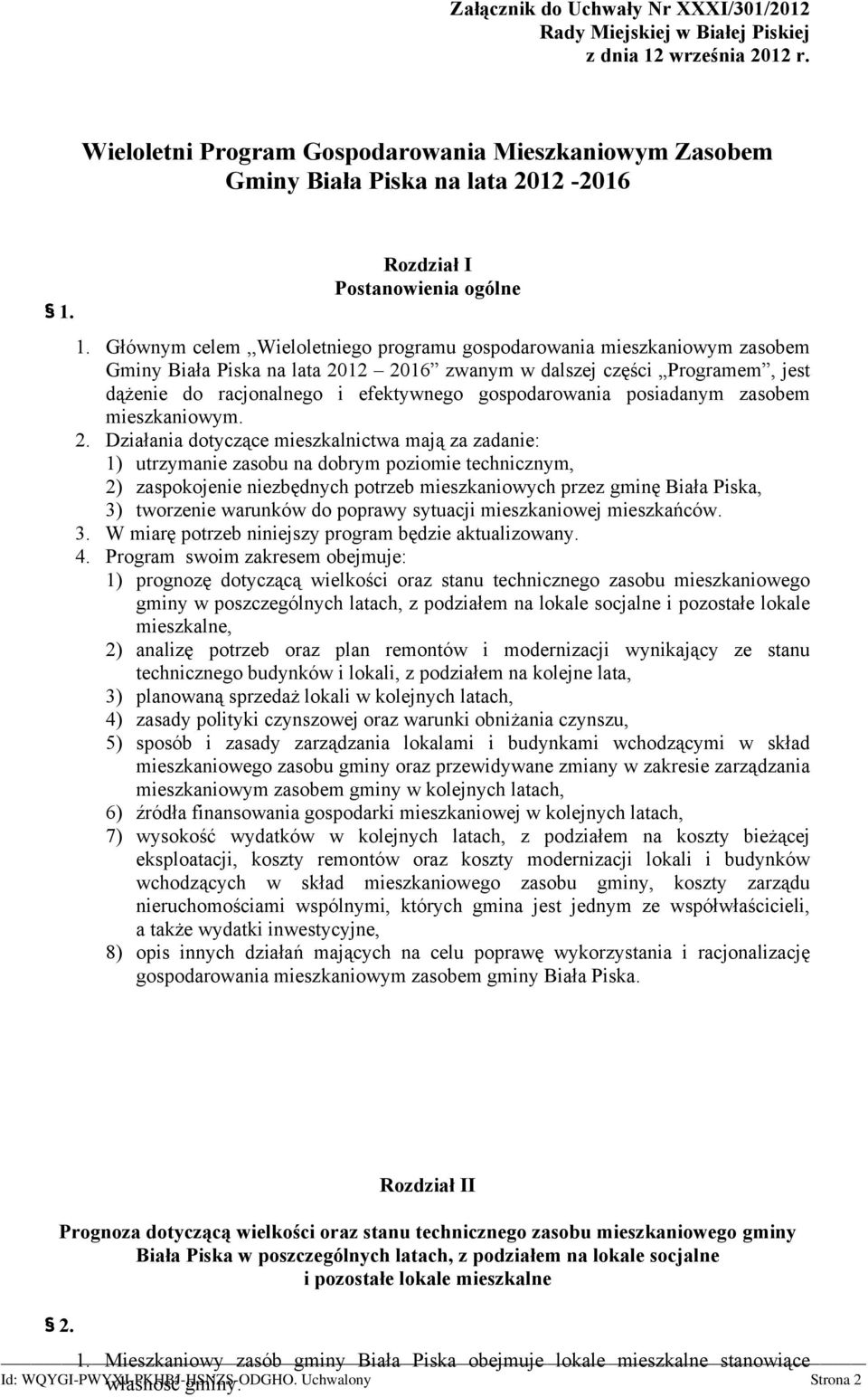 Głównym celem,,wieloletniego programu gospodarowania mieszkaniowym zasobem Gminy Biała Piska na lata 2012 2016 zwanym w dalszej części Programem, jest dążenie do racjonalnego i efektywnego