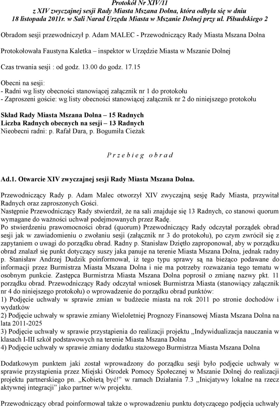 Adam MALEC - Przewodniczący Rady Miasta Mszana Dolna Protokołowała Faustyna Kaletka inspektor w Urzędzie Miasta w Mszanie Dolnej Czas trwania sesji : od godz. 13.00 do godz. 17.