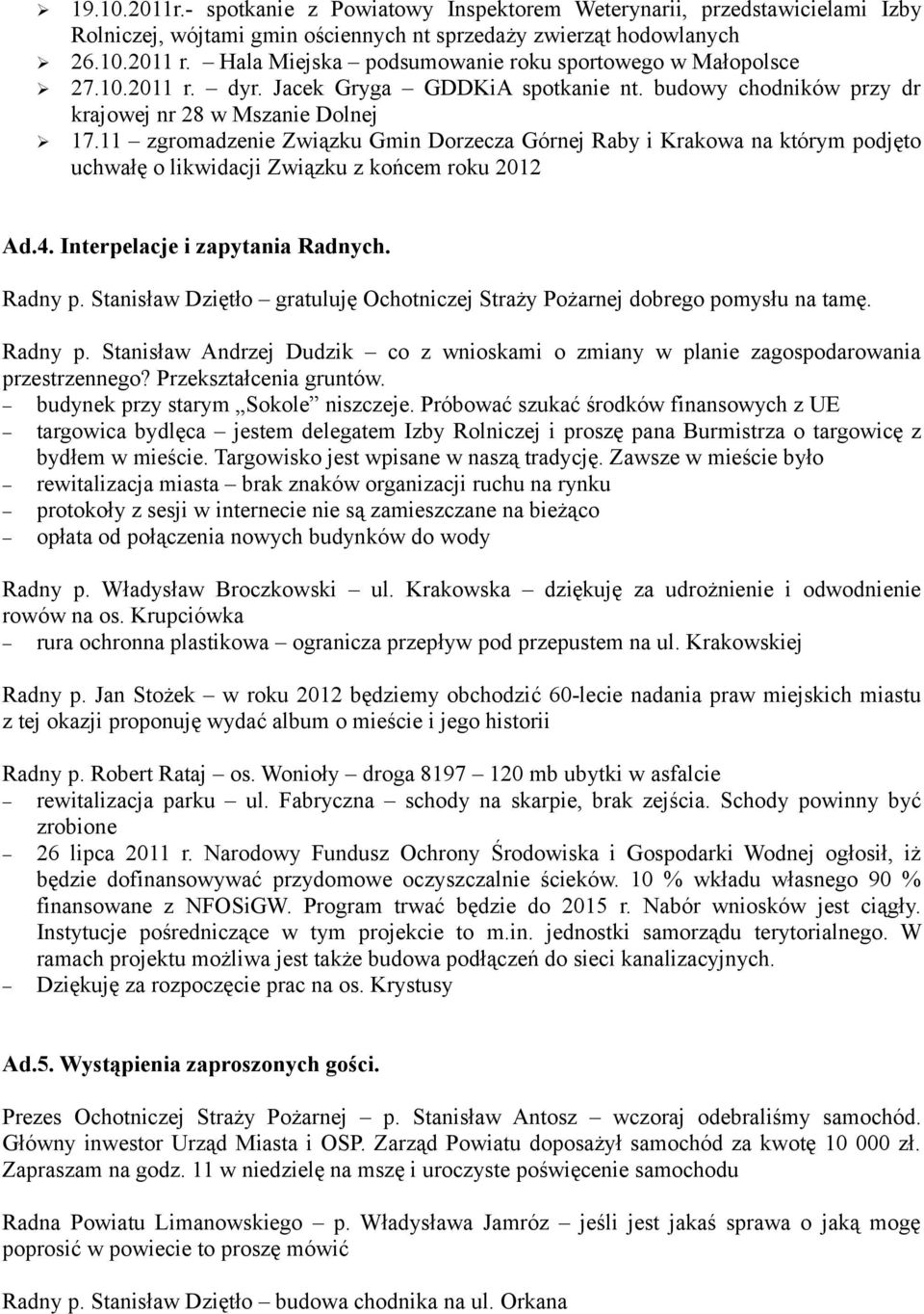 11 zgromadzenie Związku Gmin Dorzecza Górnej Raby i Krakowa na którym podjęto uchwałę o likwidacji Związku z końcem roku 2012 Ad.4. Interpelacje i zapytania Radnych. Radny p.