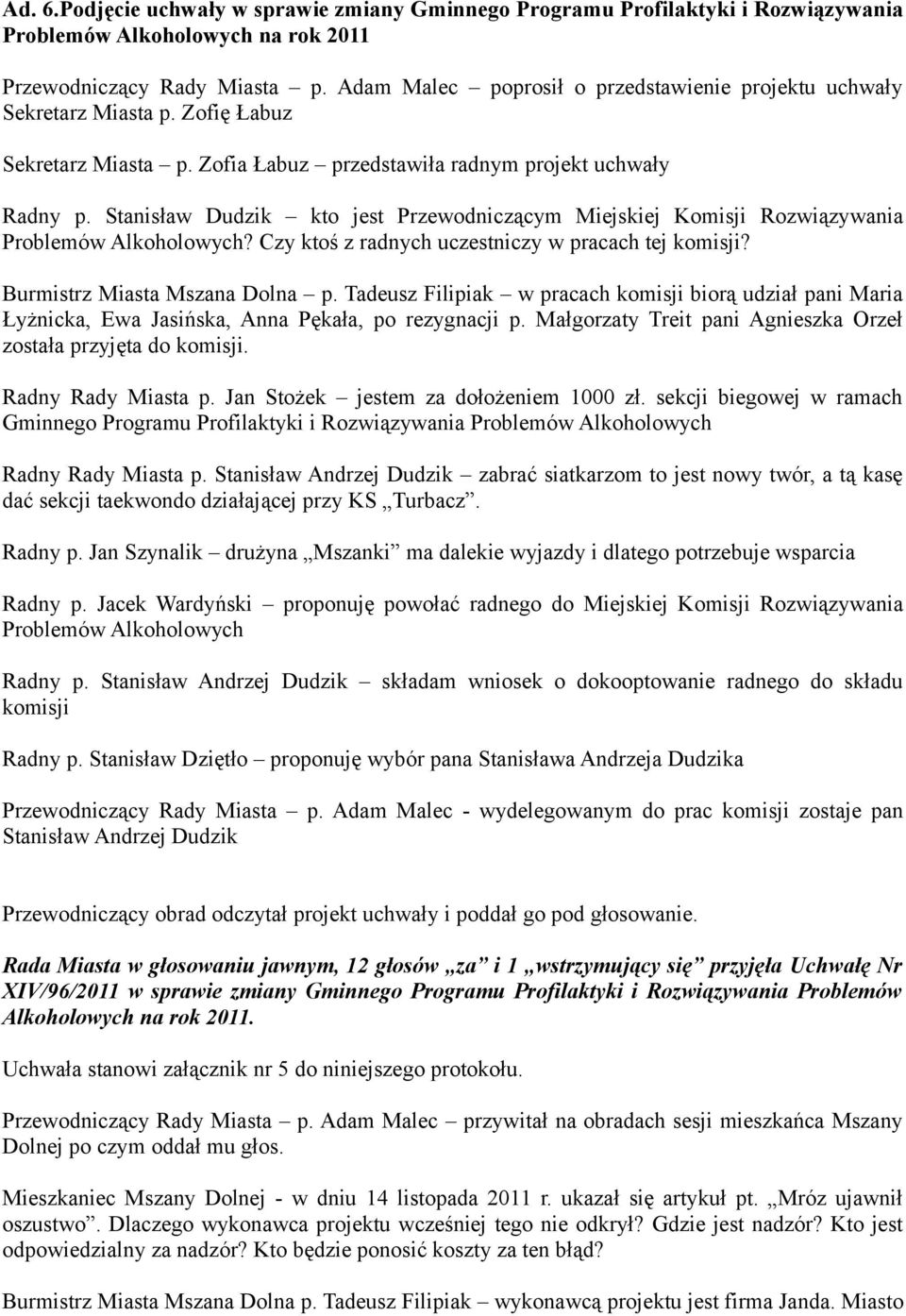 Czy ktoś z radnych uczestniczy w pracach tej komisji? Burmistrz Miasta Mszana Dolna p. Tadeusz Filipiak w pracach komisji biorą udział pani Maria Łyżnicka, Ewa Jasińska, Anna Pękała, po rezygnacji p.