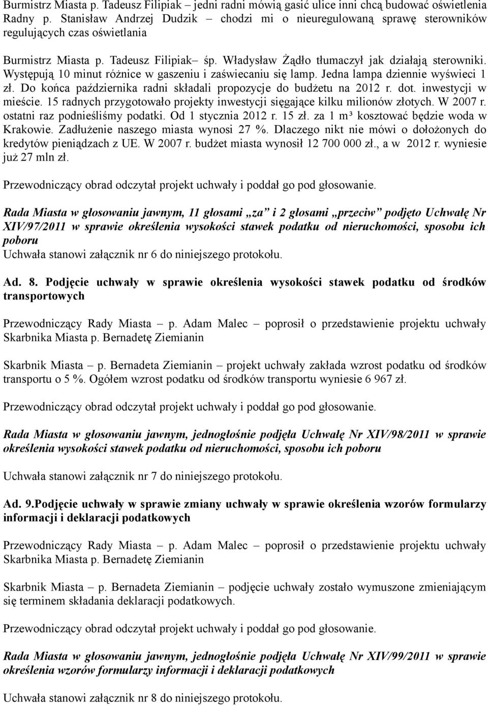 Występują 10 minut różnice w gaszeniu i zaświecaniu się lamp. Jedna lampa dziennie wyświeci 1 zł. Do końca października radni składali propozycje do budżetu na 2012 r. dot. inwestycji w mieście.