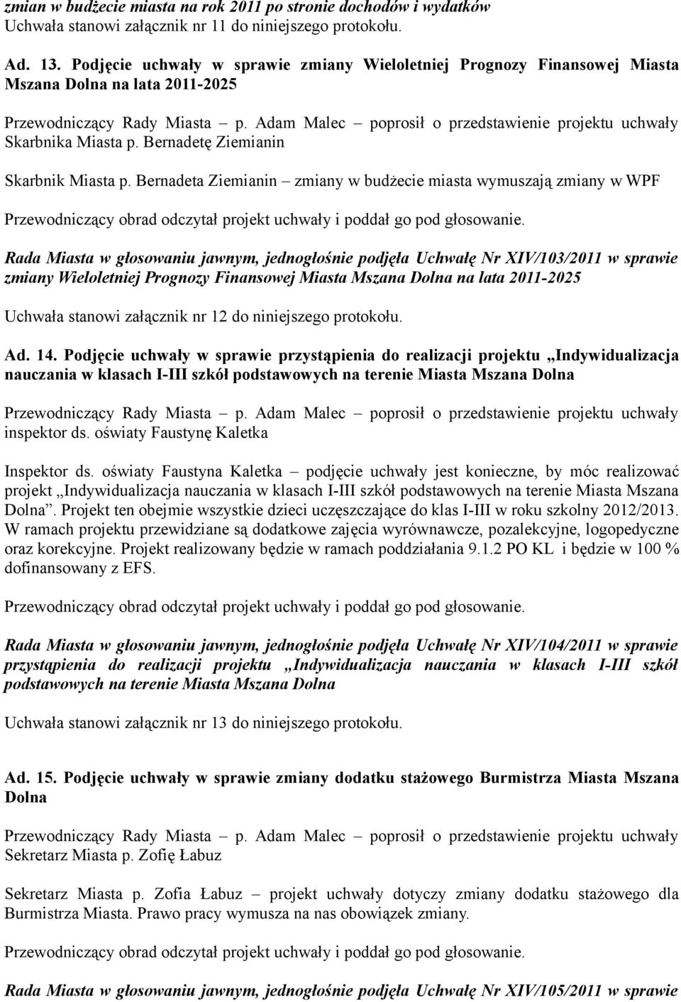 Bernadeta Ziemianin zmiany w budżecie miasta wymuszają zmiany w WPF Rada Miasta w głosowaniu jawnym, jednogłośnie podjęła Uchwałę Nr XIV/103/2011 w sprawie zmiany Wieloletniej Prognozy Finansowej