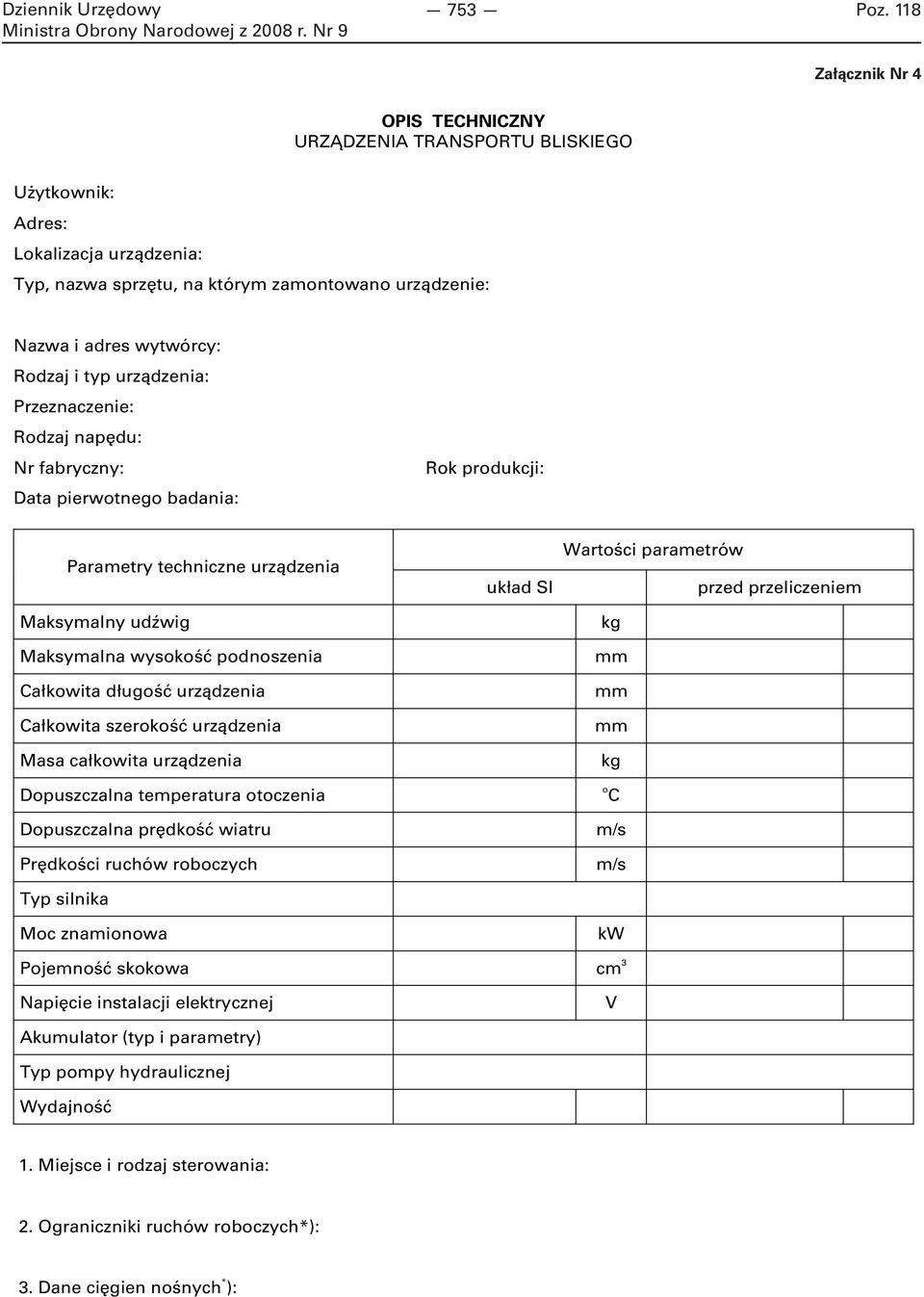 długość urządzenia Całkowita szerokość urządzenia Masa całkowita urządzenia Dopuszczalna temperatura otoczenia Dopuszczalna prędkość wiatru Prędkości ruchów roboczych Typ silnika Moc znamionowa układ
