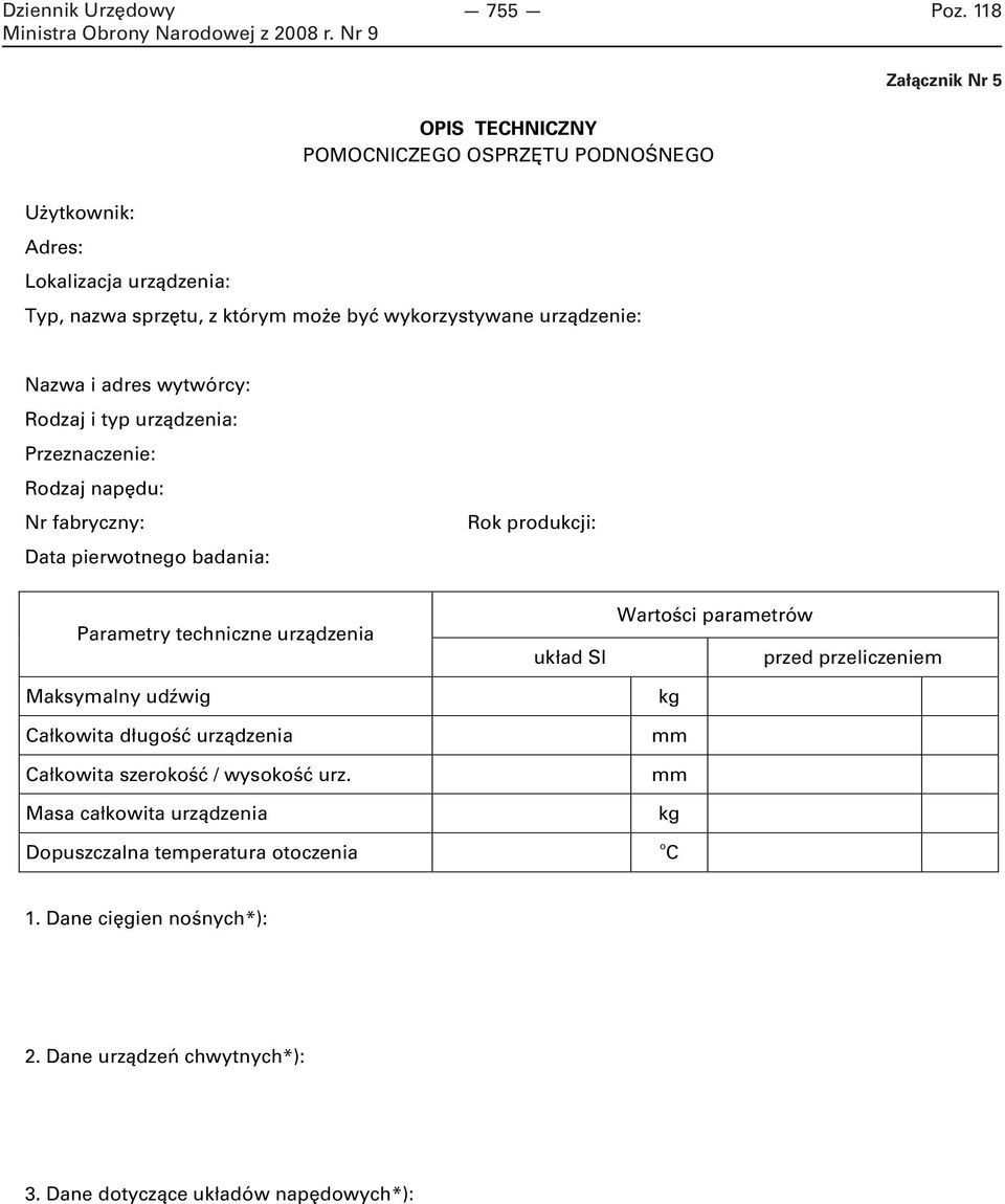 Parametry techniczne urządzenia Maksymalny udźwig Całkowita długość urządzenia Całkowita szerokość / wysokość urz.
