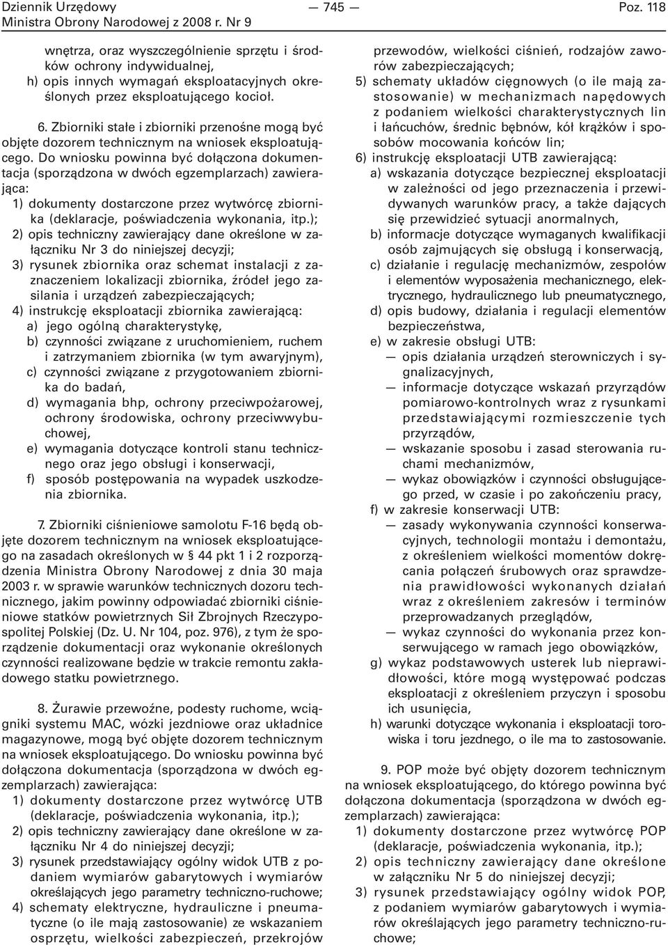 Do wniosku powinna być dołączona dokumentacja (sporządzona w dwóch egzemplarzach) zawierająca: 1) dokumenty dostarczone przez wytwórcę zbiornika (deklaracje, poświadczenia wykonania, itp.