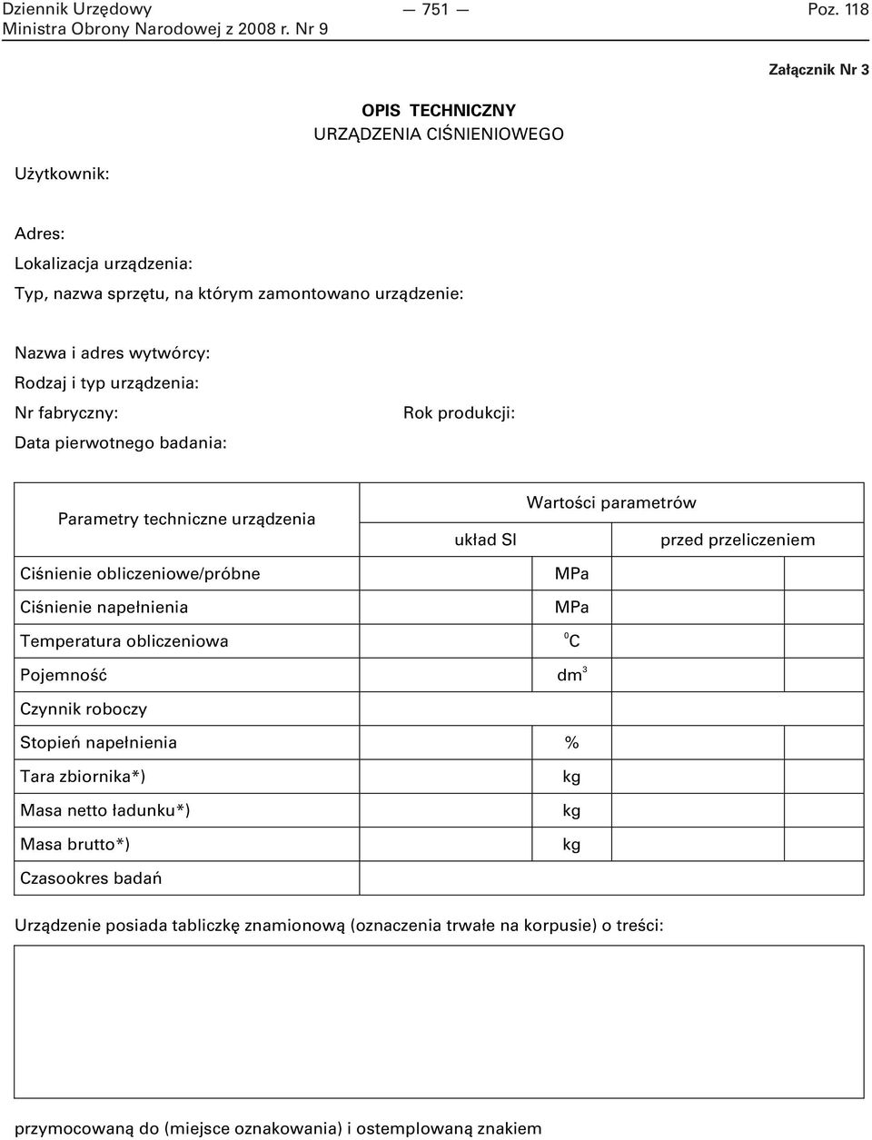 Temperatura obliczeniowa układ SI Wartości parametrów MPa MPa 0 C przed przeliczeniem Pojemność dm 3 Czynnik roboczy Stopień napełnienia % Tara zbiornika*) Masa netto