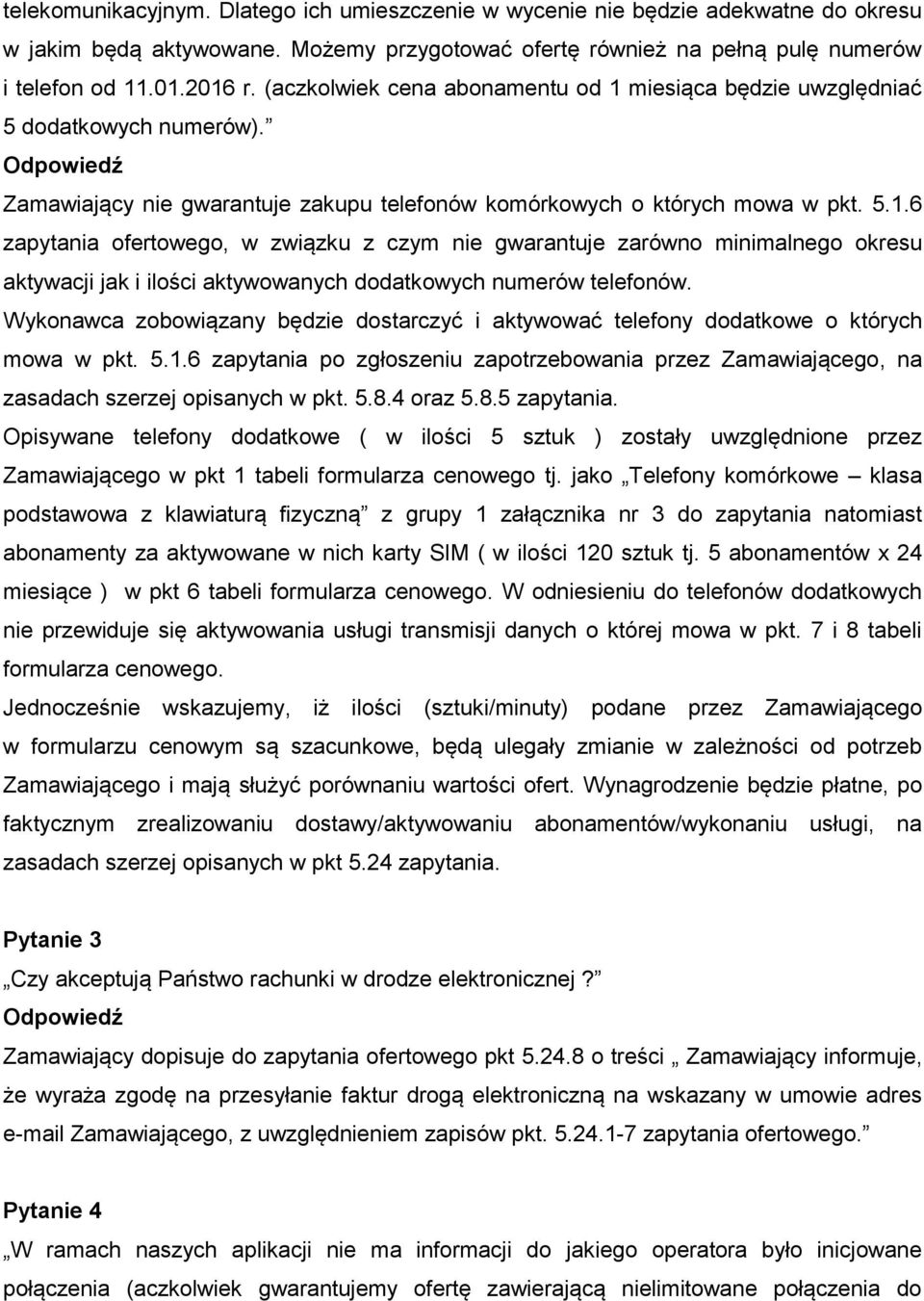 Wykonawca zobowiązany będzie dostarczyć i aktywować telefony dodatkowe o których mowa w pkt. 5.1.6 zapytania po zgłoszeniu zapotrzebowania przez Zamawiającego, na zasadach szerzej opisanych w pkt. 5.8.