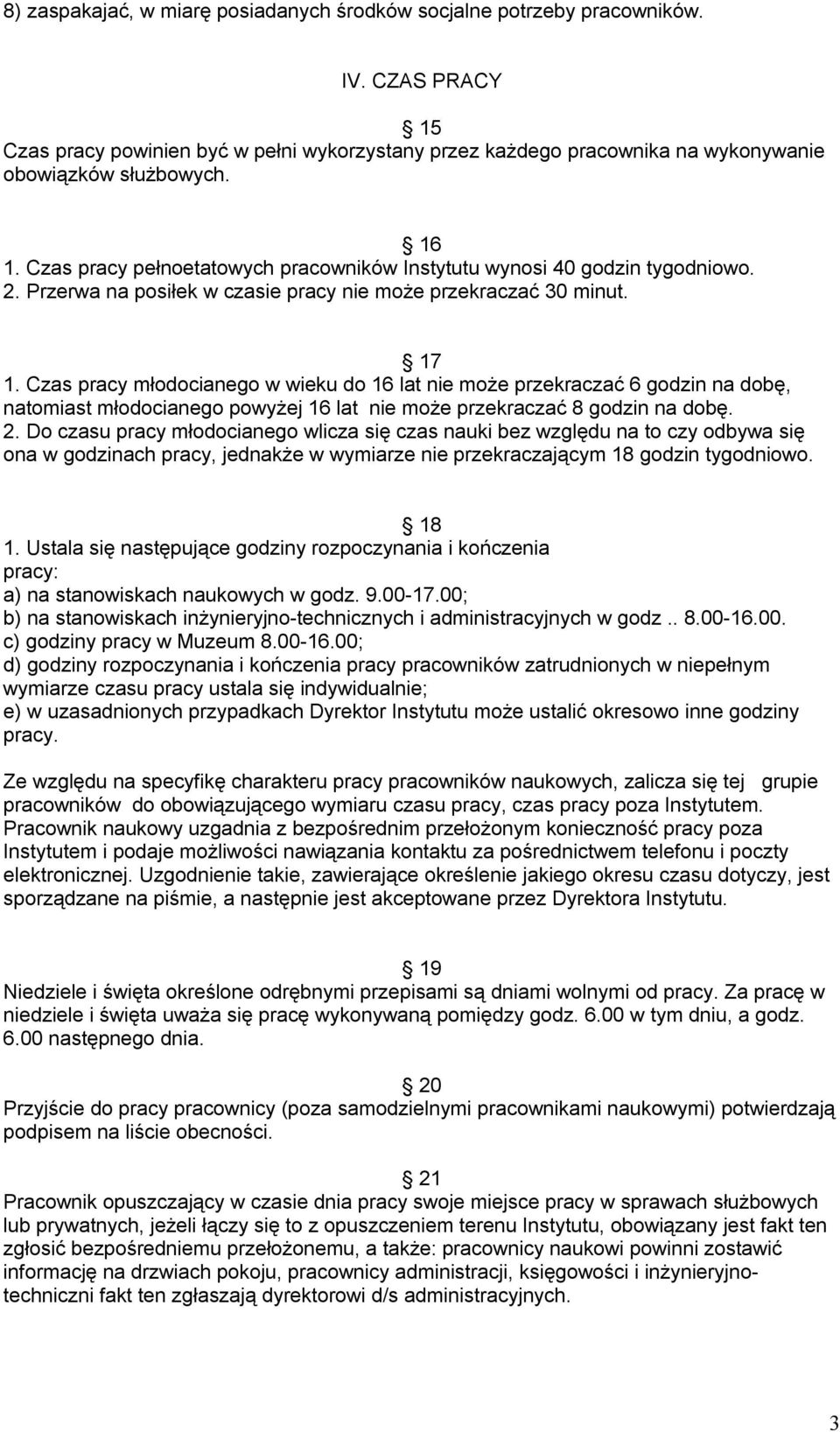 Czas pracy młodocianego w wieku do 16 lat nie może przekraczać 6 godzin na dobę, natomiast młodocianego powyżej 16 lat nie może przekraczać 8 godzin na dobę. 2.