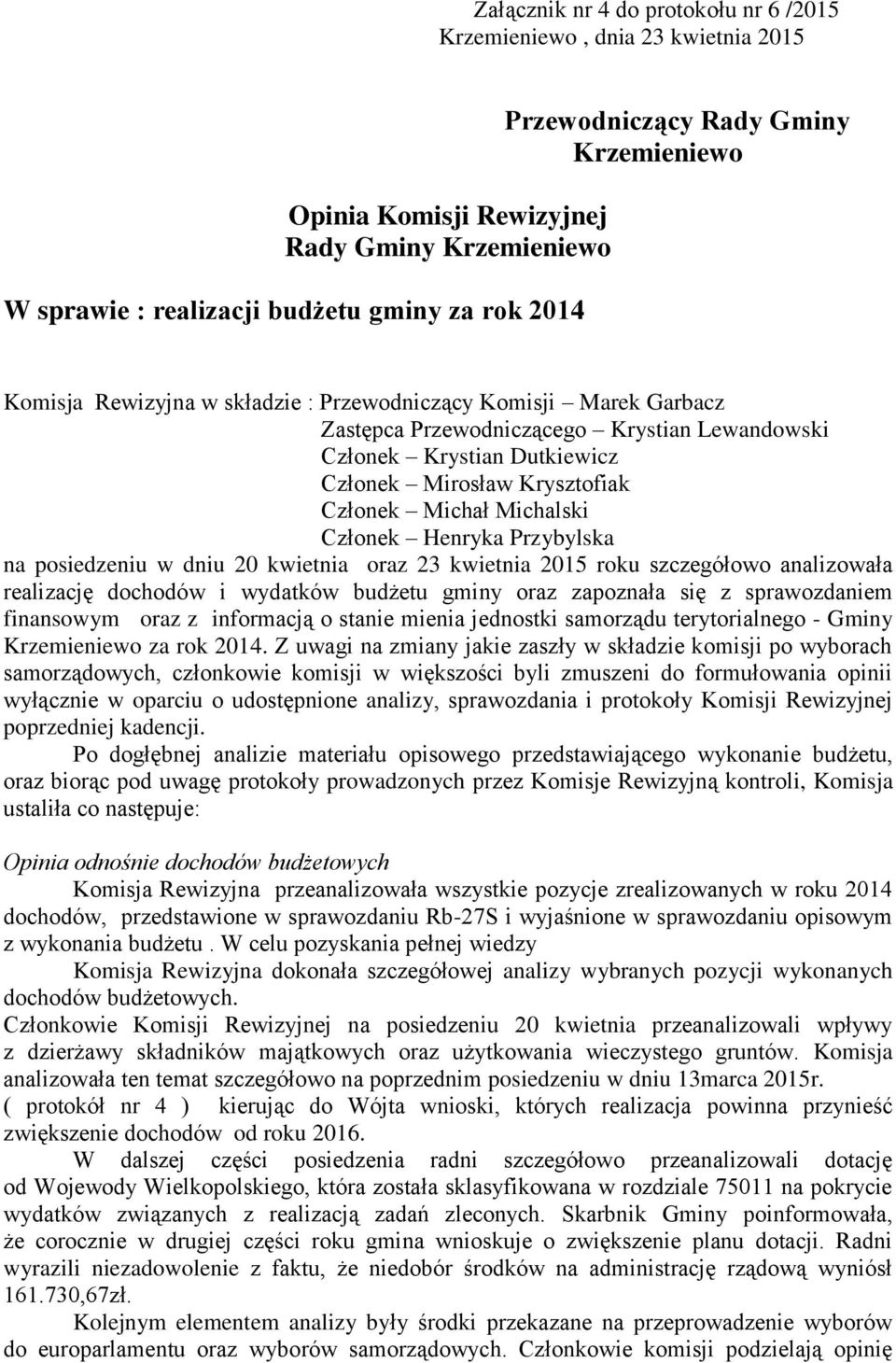 Michalski Członek Henryka Przybylska na posiedzeniu w dniu 20 kwietnia oraz 23 kwietnia 2015 roku szczegółowo analizowała realizację dochodów i wydatków budżetu gminy oraz zapoznała się z
