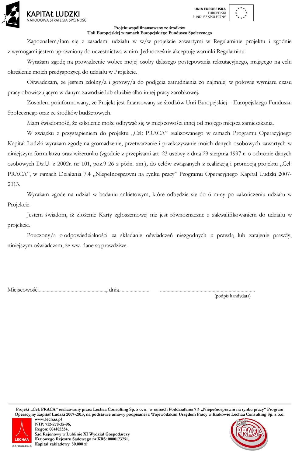 Oświadczam, że jestem zdolny/a i gotowy/a do podjęcia zatrudnienia co najmniej w połowie wymiaru czasu pracy obowiązującym w danym zawodzie lub służbie albo innej pracy zarobkowej.
