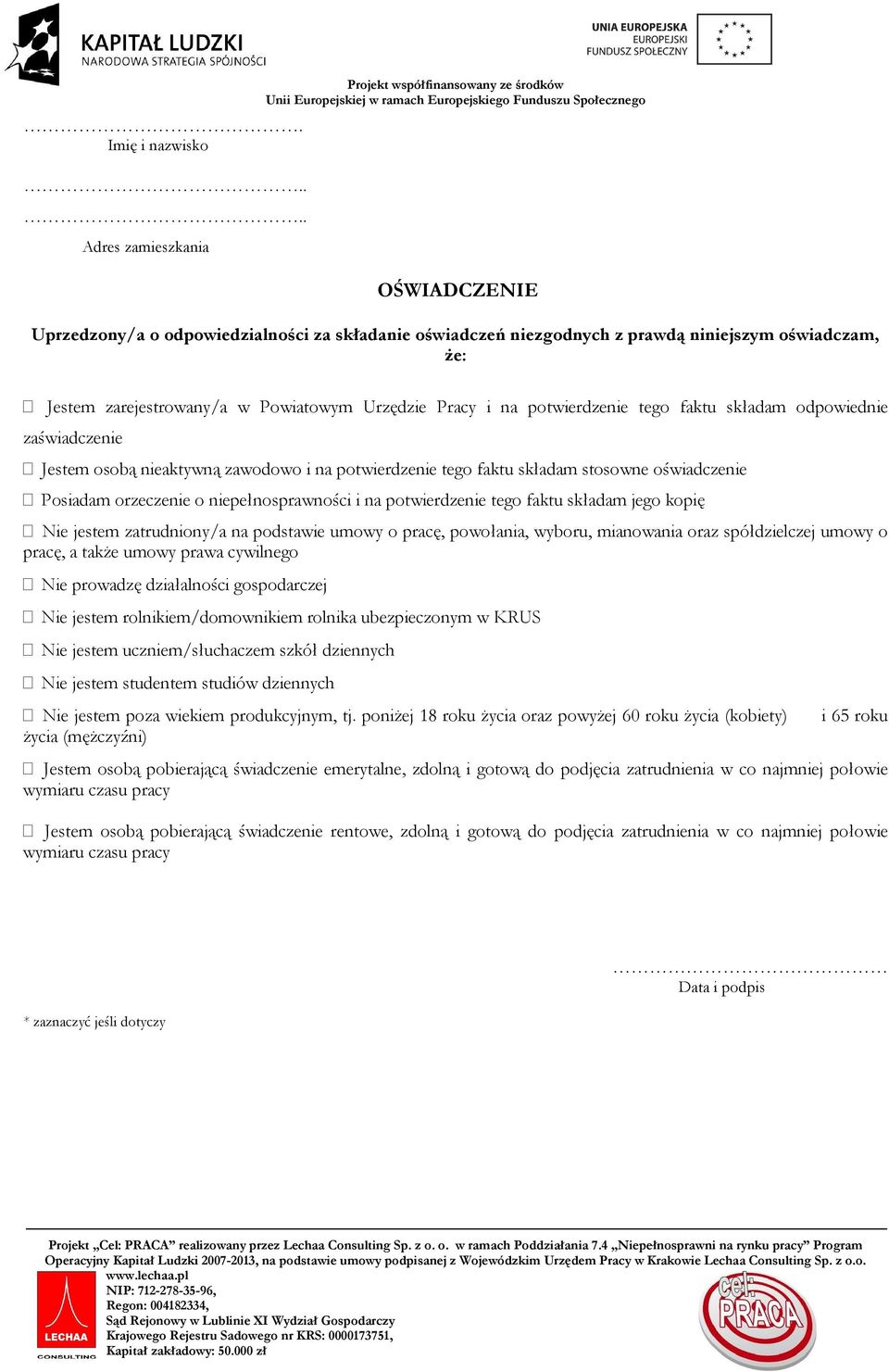 zarejestrowany/a w Powiatowym Urzędzie Pracy i na potwierdzenie tego faktu składam odpowiednie zaświadczenie Jestem osobą nieaktywną zawodowo i na potwierdzenie tego faktu składam stosowne