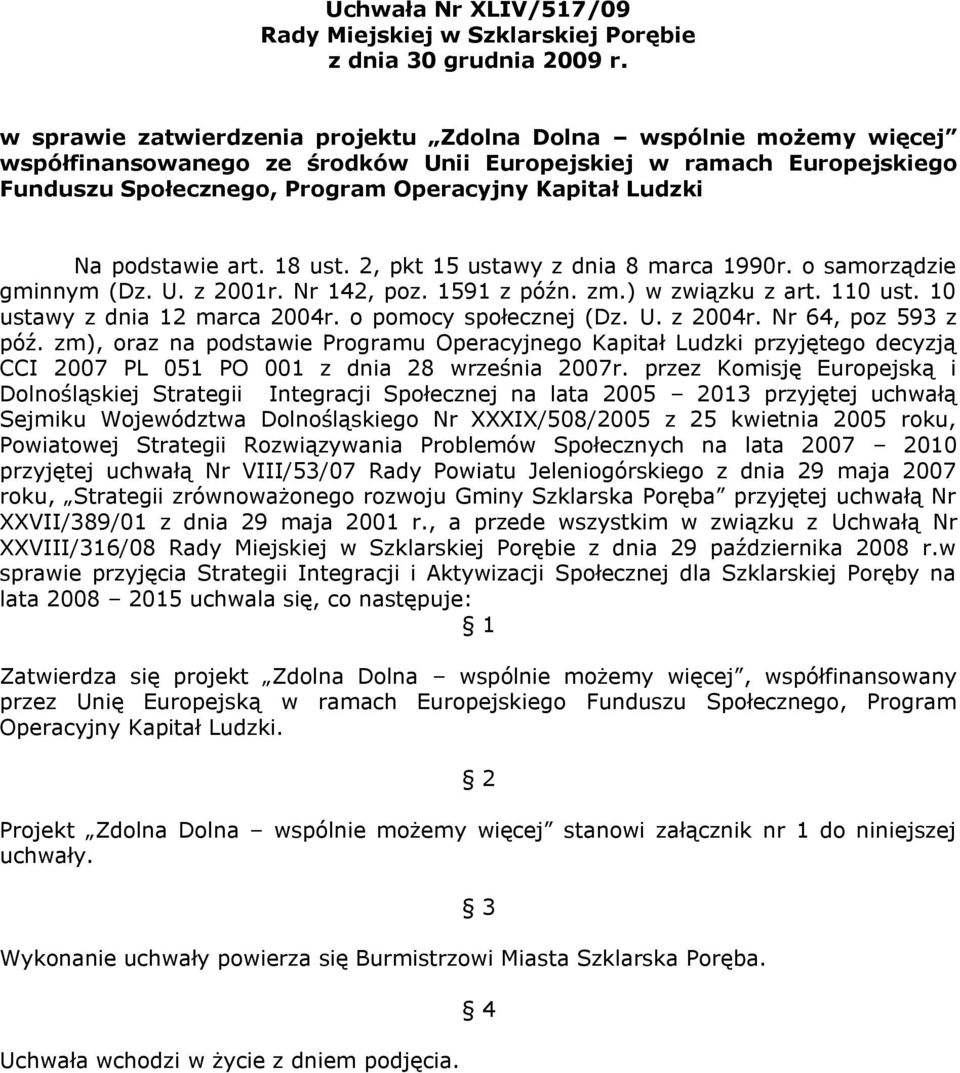 podstawie art. 18 ust. 2, pkt 15 ustawy z dnia 8 marca 1990r. o samorządzie gminnym (Dz. U. z 2001r. Nr 142, poz. 1591 z późn. zm.) w związku z art. 110 ust. 10 ustawy z dnia 12 marca 2004r.