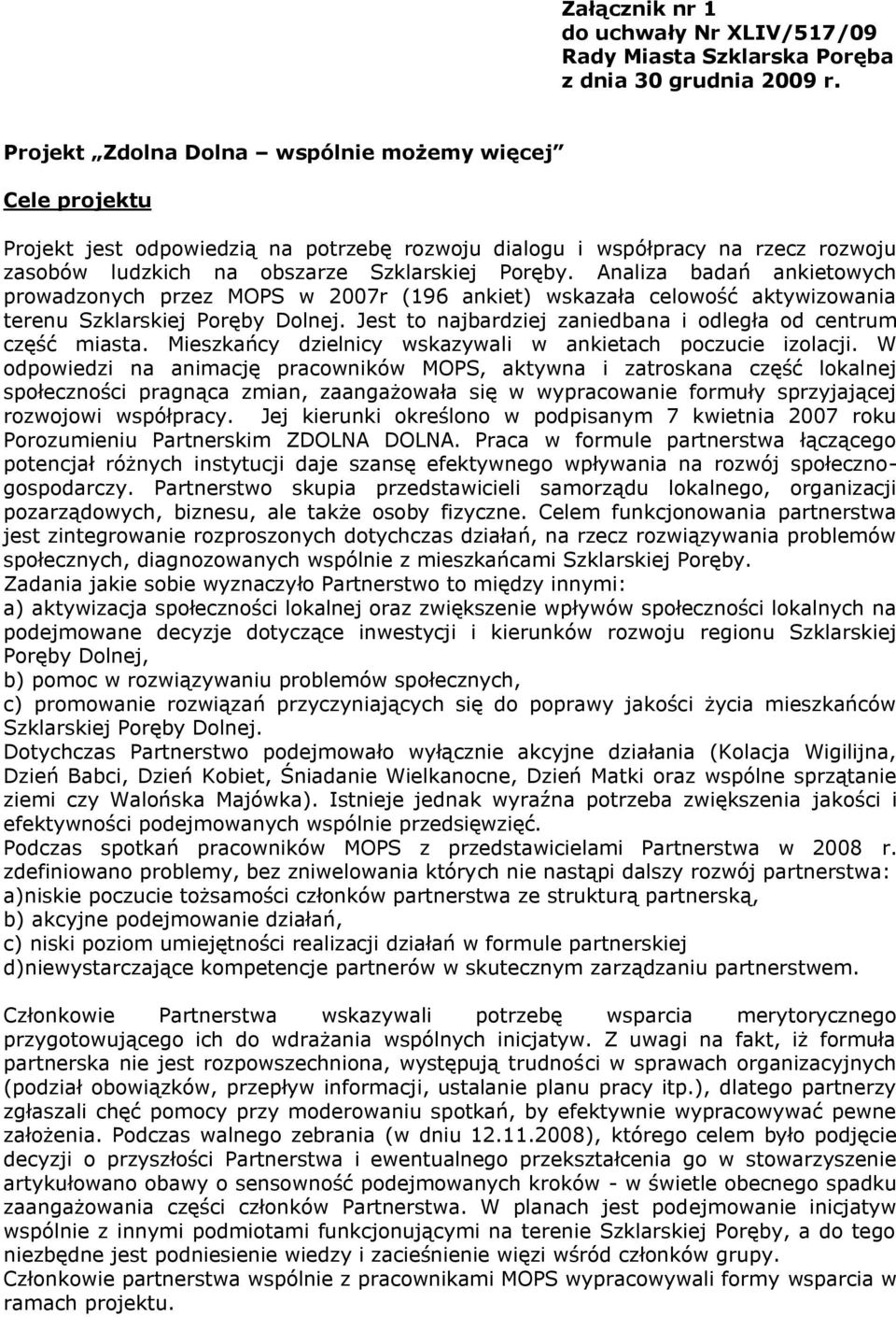 Analiza badań ankietowych prowadzonych przez MOPS w 2007r (196 ankiet) wskazała celowość aktywizowania terenu Szklarskiej Poręby Dolnej.