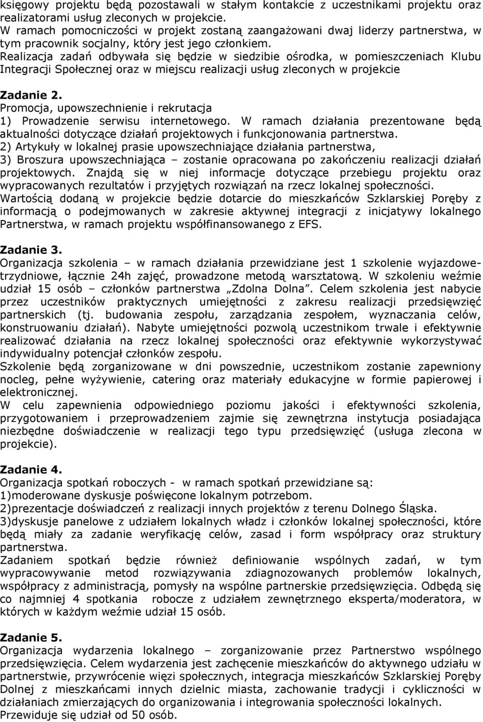 Realizacja zadań odbywała się będzie w siedzibie ośrodka, w pomieszczeniach Klubu Integracji Społecznej oraz w miejscu realizacji usług zleconych w projekcie Zadanie 2.