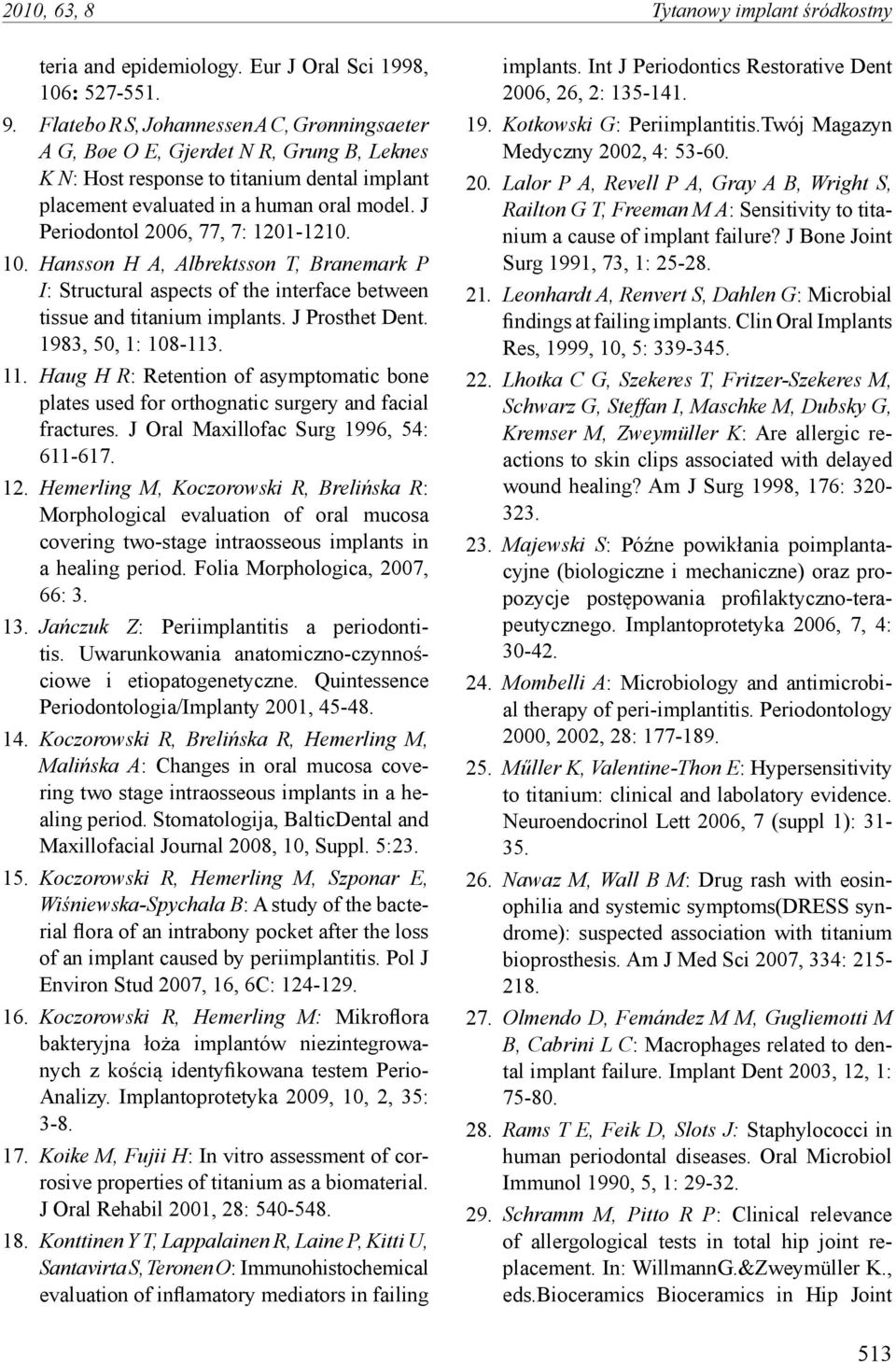 J Periodontol 2006, 77, 7: 1201-1210. 10. Hansson H A, Albrektsson T, Branemark P I: Structural aspects of the interface between tissue and titanium implants. J Prosthet Dent. 1983, 50, 1: 108-113.