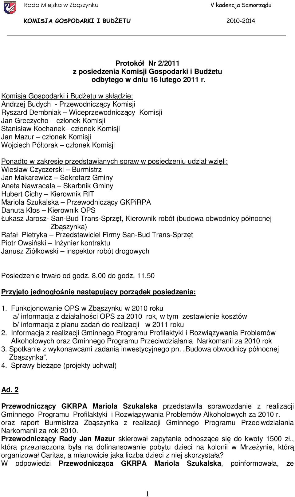 członek Komisji Wojciech Półtorak członek Komisji Ponadto w zakresie przedstawianych spraw w posiedzeniu udział wzięli: Wiesław Czyczerski Burmistrz Jan Makarewicz Sekretarz Gminy Aneta Nawracała