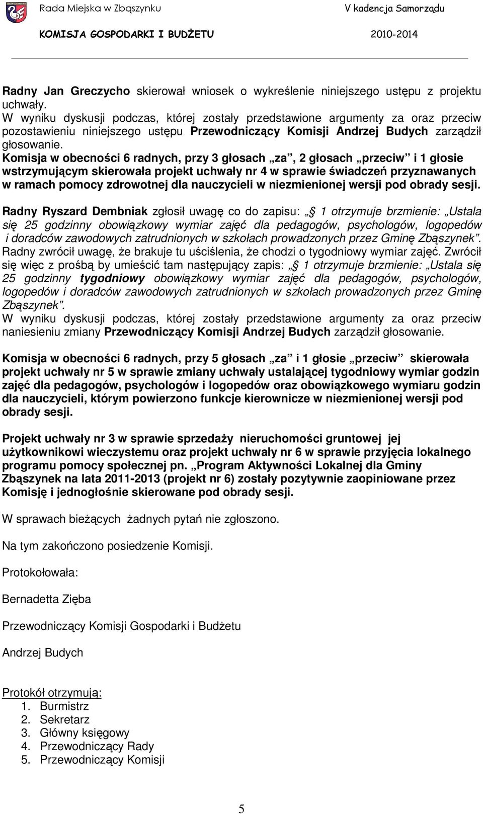 Komisja w obecności 6 radnych, przy 3 głosach za, 2 głosach przeciw i 1 głosie wstrzymującym skierowała projekt uchwały nr 4 w sprawie świadczeń przyznawanych w ramach pomocy zdrowotnej dla
