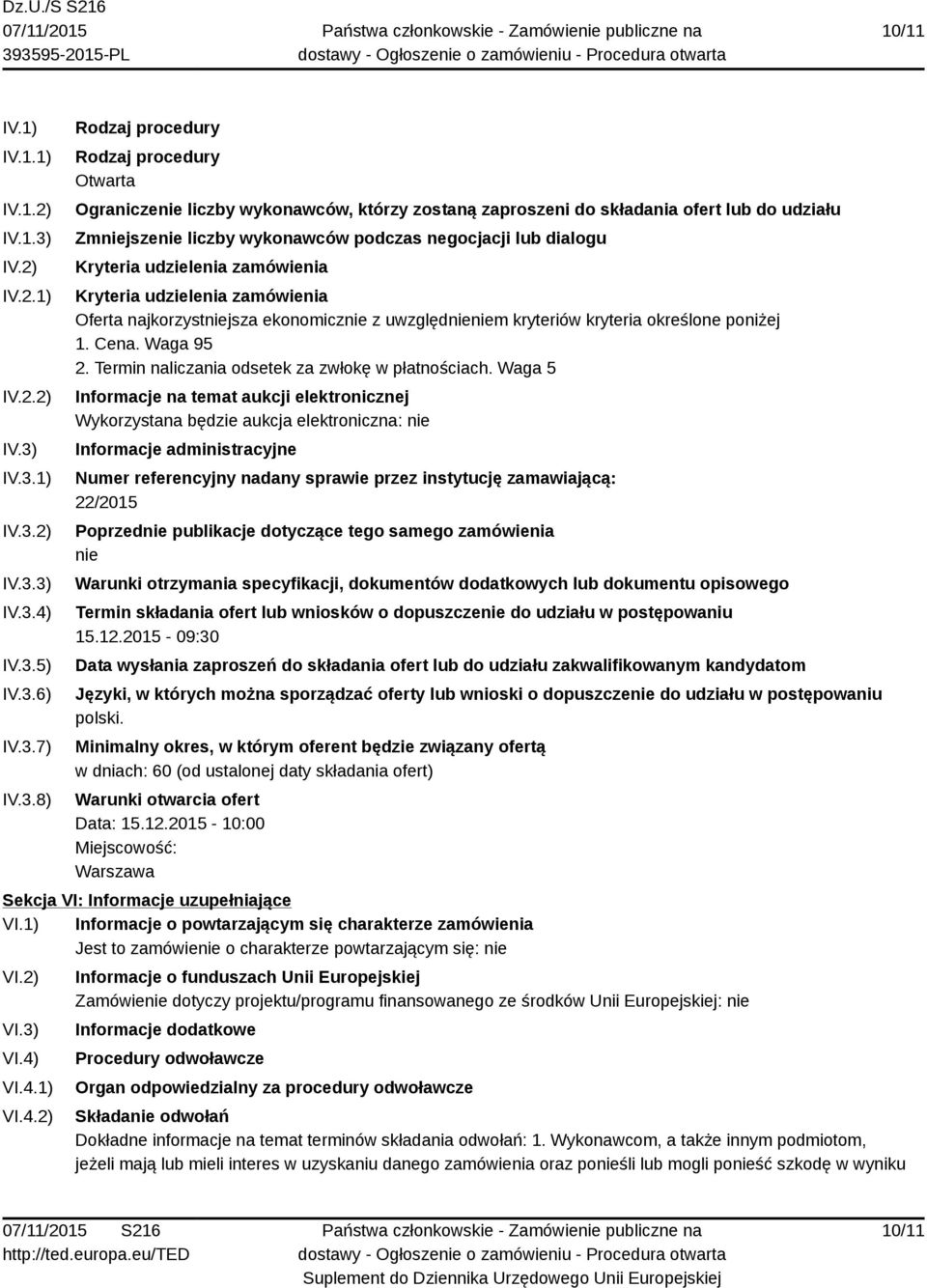 IV.3.1) IV.3.2) IV.3.3) IV.3.4) IV.3.5) IV.3.6) IV.3.7) IV.3.8) Rodzaj procedury Rodzaj procedury Otwarta Ograniczenie liczby wykonawców, którzy zostaną zaproszeni do składania ofert lub do udziału