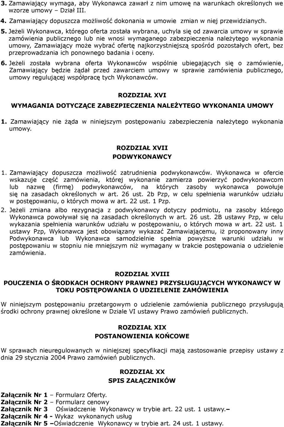 wybrać ofertę najkorzystniejszą spośród pozostałych ofert, bez przeprowadzania ich ponownego badania i oceny. 6.