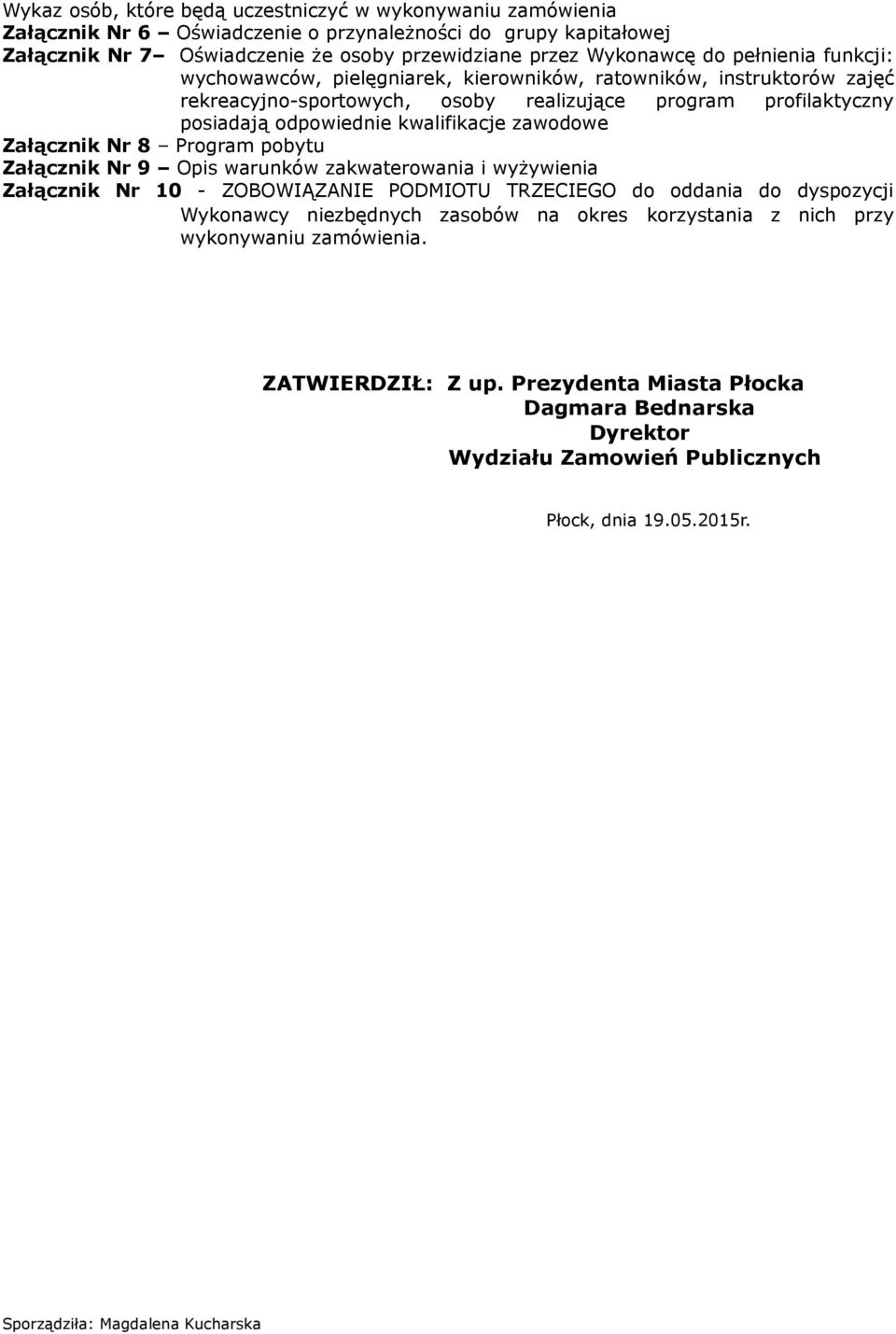 Załącznik Nr 8 Program pobytu Załącznik Nr 9 Opis warunków zakwaterowania i wyżywienia Załącznik Nr 10 - ZOBOWIĄZANIE PODMIOTU TRZECIEGO do oddania do dyspozycji Wykonawcy niezbędnych zasobów na