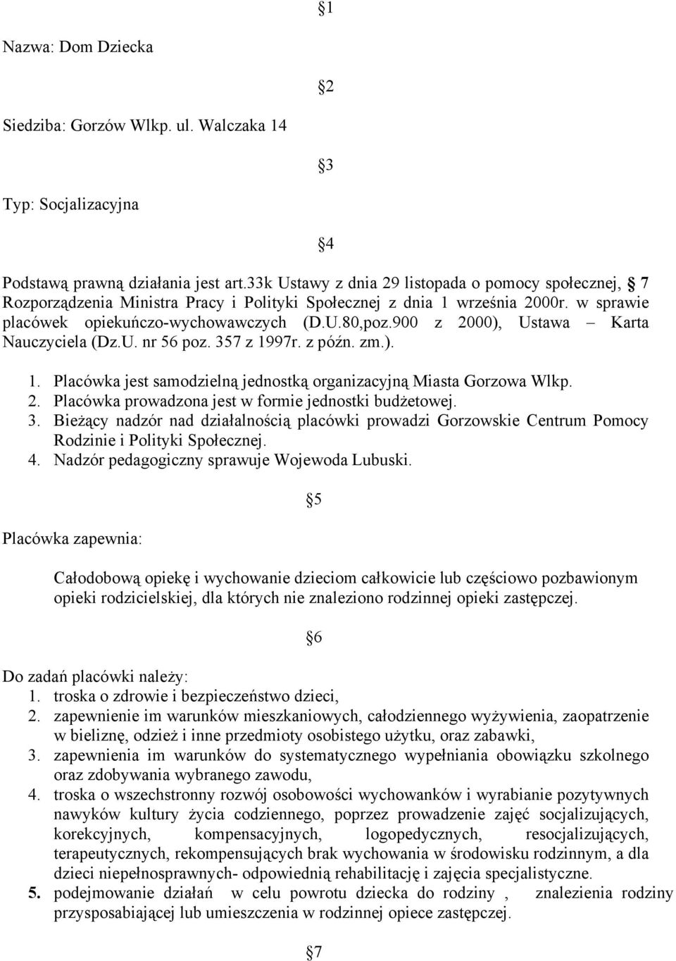 900 z 2000), Ustawa Karta Nauczyciela (Dz.U. nr 56 poz. 357 z 1997r. z późn. zm.). 1. Placówka jest samodzielną jednostką organizacyjną Miasta Gorzowa Wlkp. 2. Placówka prowadzona jest w formie jednostki budżetowej.