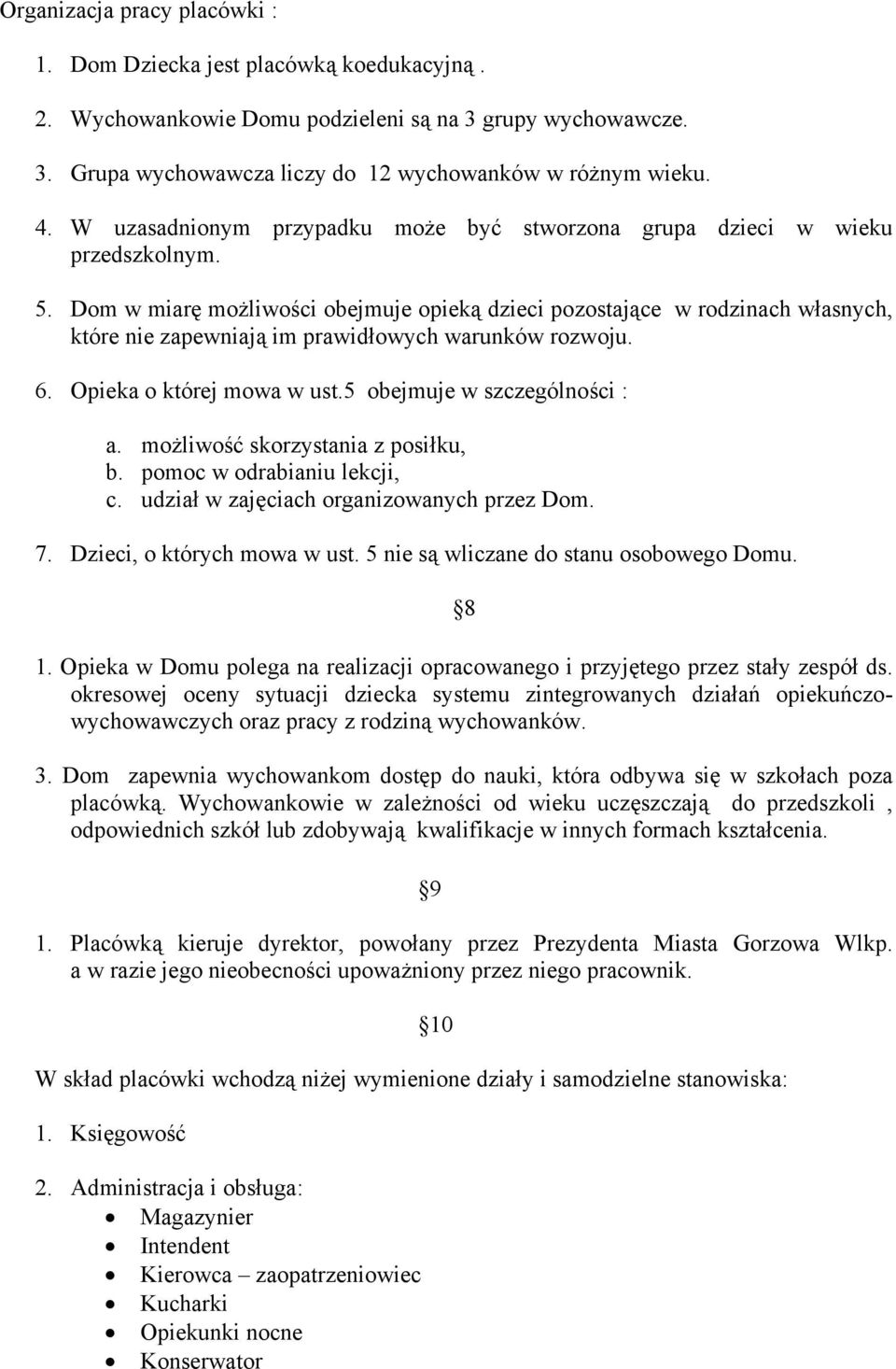 Dom w miarę możliwości obejmuje opieką dzieci pozostające w rodzinach własnych, które nie zapewniają im prawidłowych warunków rozwoju. 6. Opieka o której mowa w ust.5 obejmuje w szczególności : a.