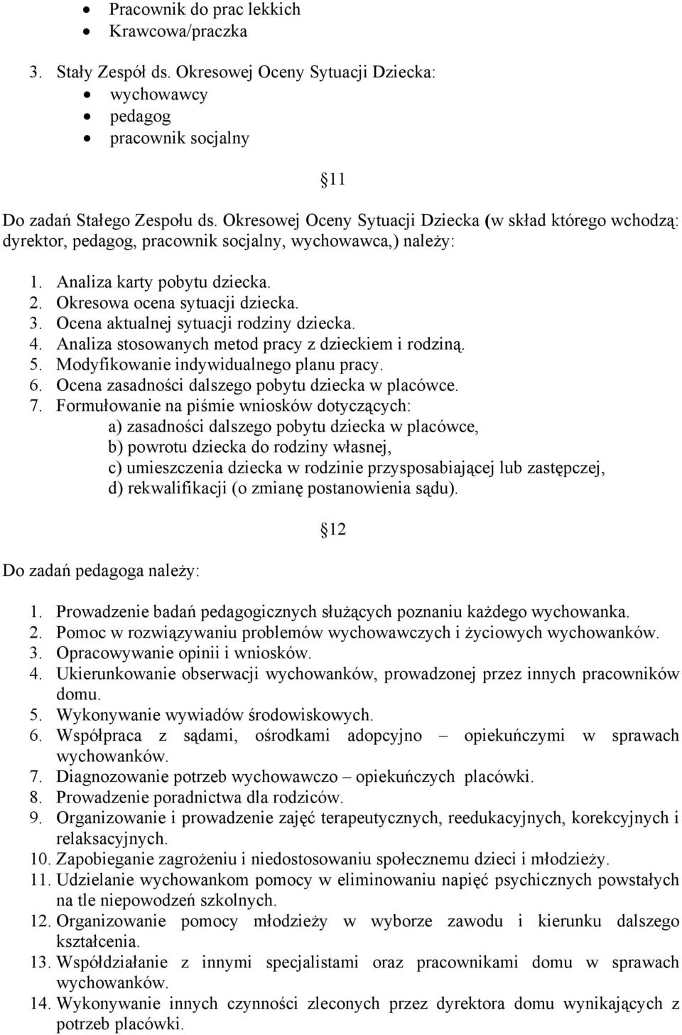 Ocena aktualnej sytuacji rodziny dziecka. 4. Analiza stosowanych metod pracy z dzieckiem i rodziną. 5. Modyfikowanie indywidualnego planu pracy. 6. Ocena zasadności dalszego pobytu dziecka w placówce.