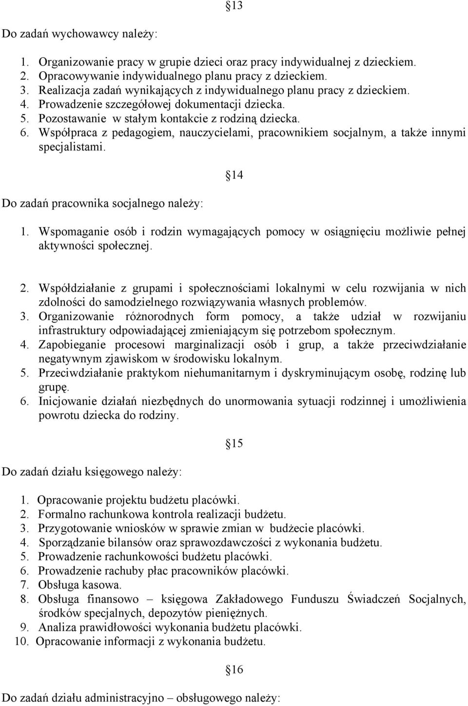 Współpraca z pedagogiem, nauczycielami, pracownikiem socjalnym, a także innymi specjalistami. Do zadań pracownika socjalnego należy: 14 1.