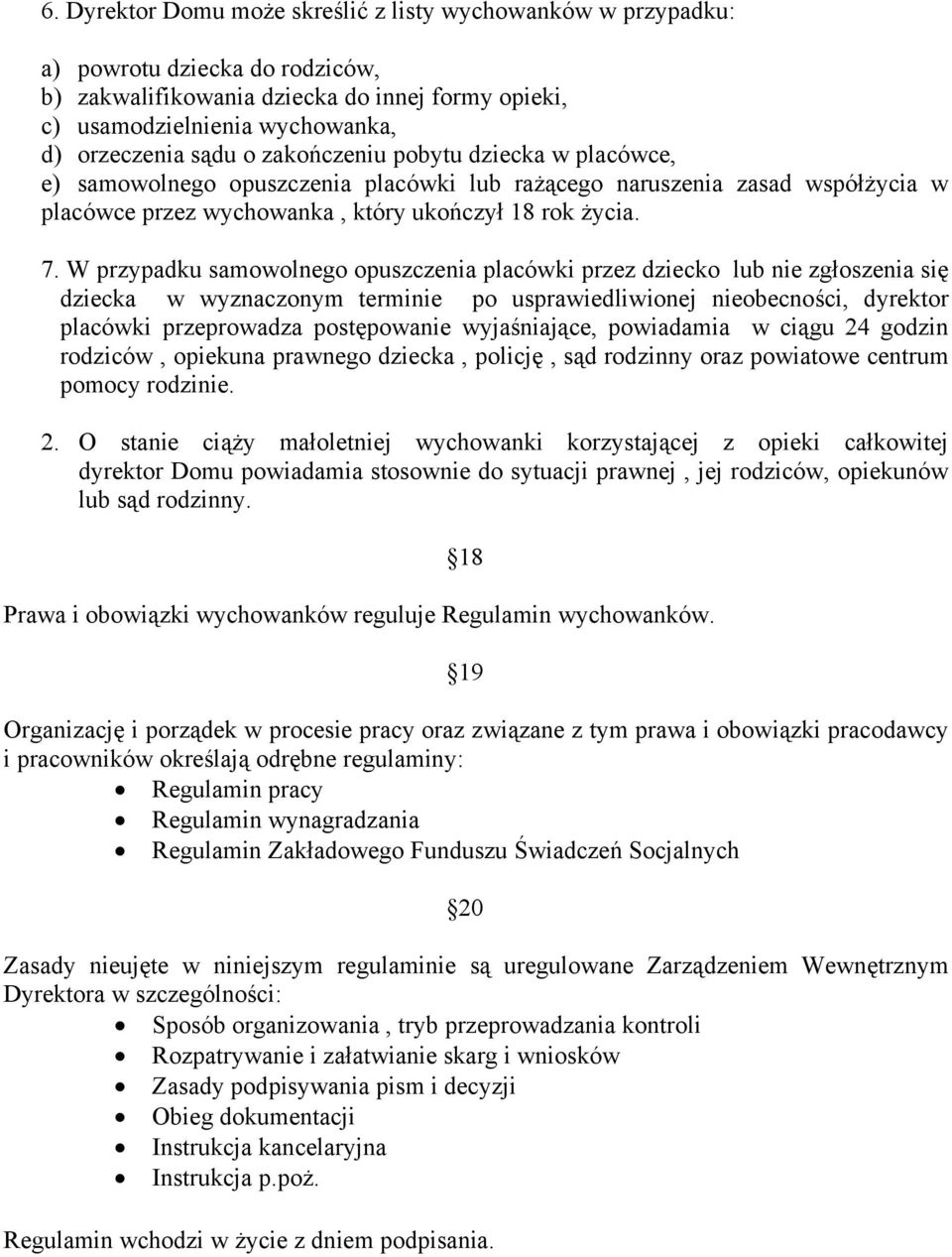 W przypadku samowolnego opuszczenia placówki przez dziecko lub nie zgłoszenia się dziecka w wyznaczonym terminie po usprawiedliwionej nieobecności, dyrektor placówki przeprowadza postępowanie