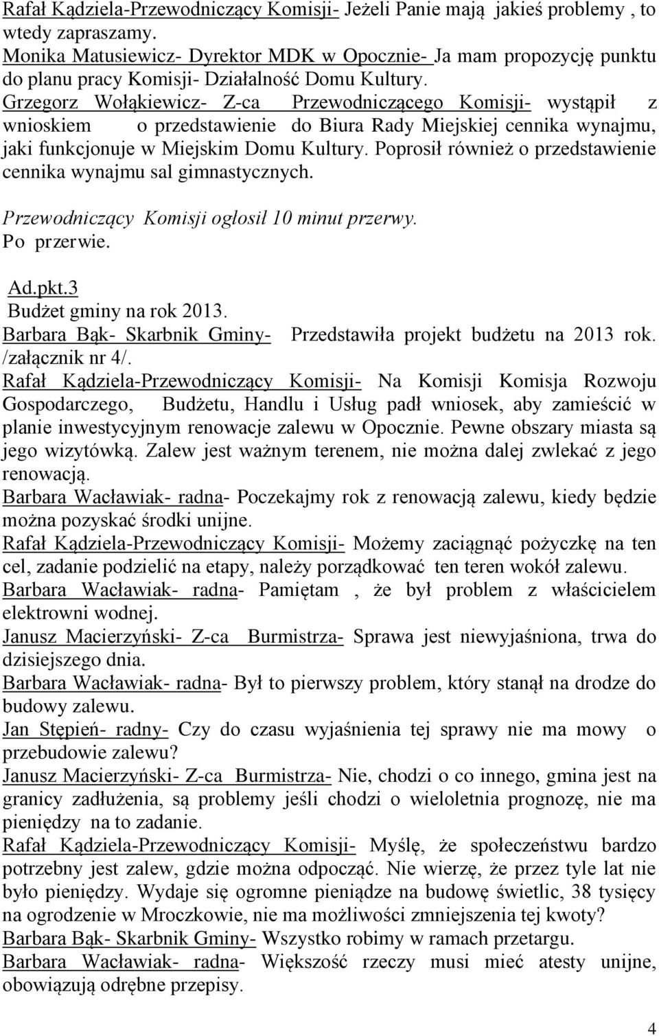 Grzegorz Wołąkiewicz- Z-ca Przewodniczącego Komisji- wystąpił z wnioskiem o przedstawienie do Biura Rady Miejskiej cennika wynajmu, jaki funkcjonuje w Miejskim Domu Kultury.