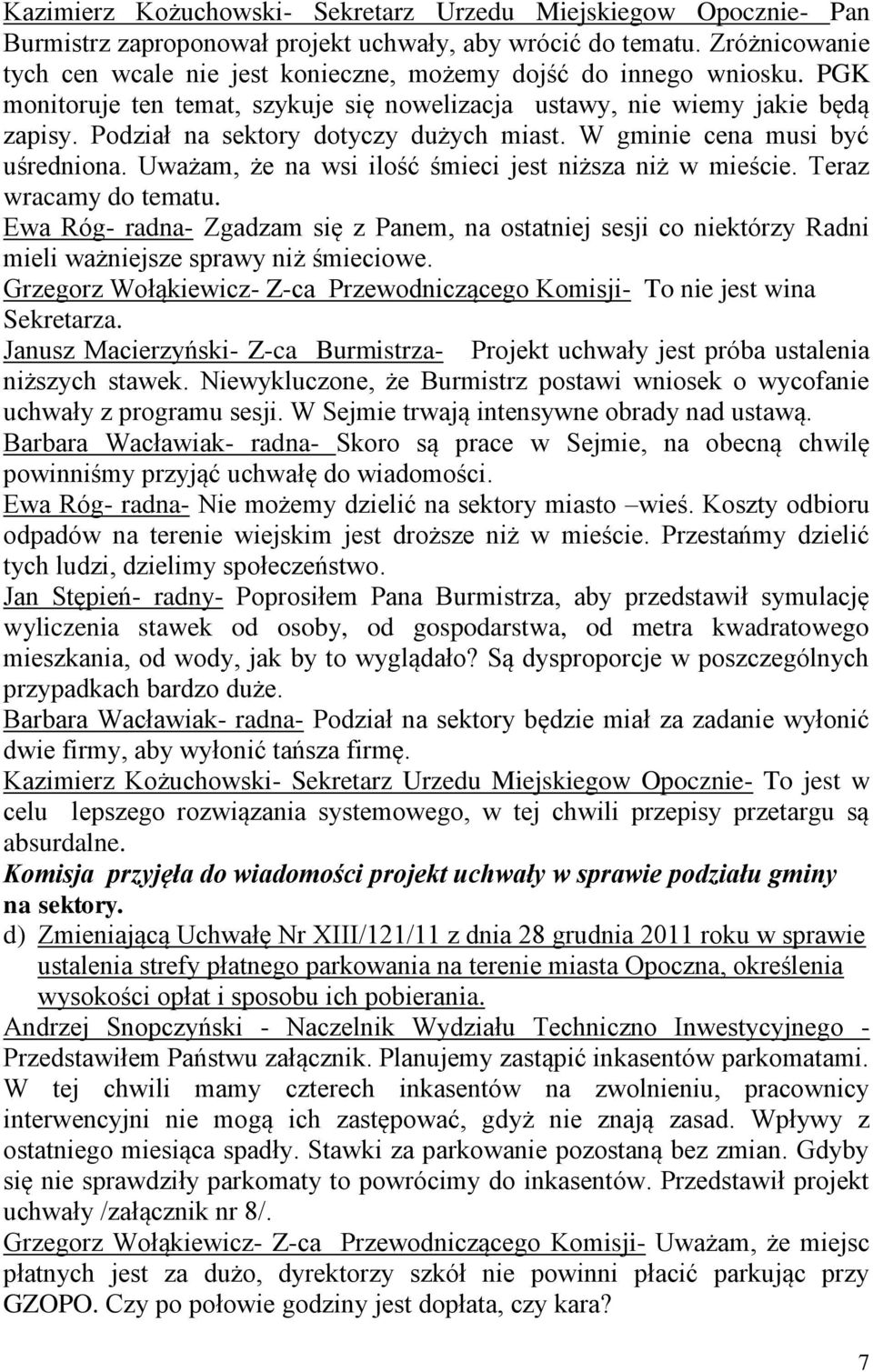 Podział na sektory dotyczy dużych miast. W gminie cena musi być uśredniona. Uważam, że na wsi ilość śmieci jest niższa niż w mieście. Teraz wracamy do tematu.