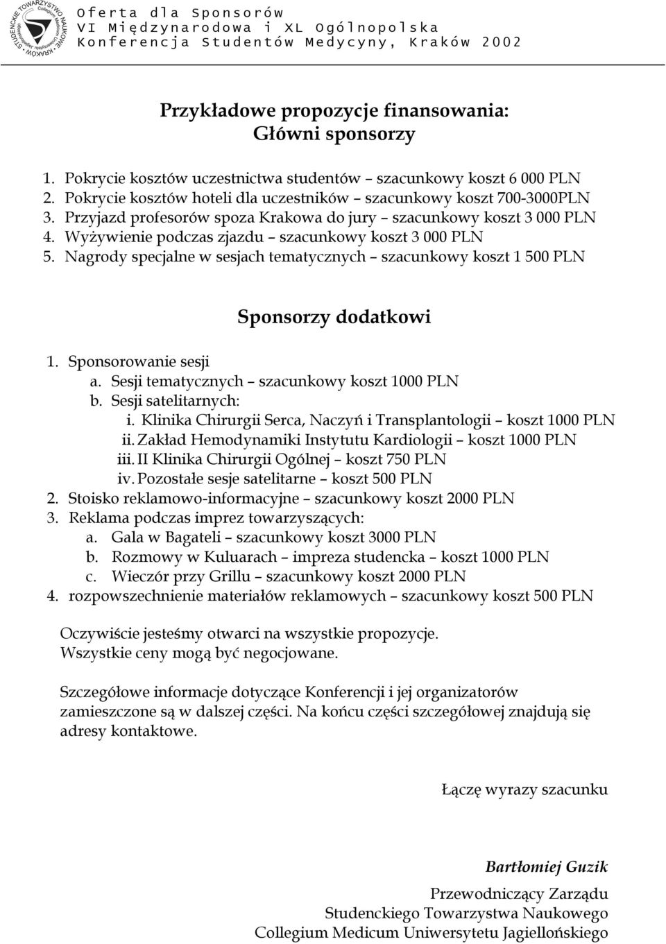 Nagrody specjalne w sesjach tematycznych szacunkowy koszt 1 500 PLN Sponsorzy dodatkowi 1. Sponsorowanie sesji a. Sesji tematycznych szacunkowy koszt 1000 PLN b. Sesji satelitarnych: i.