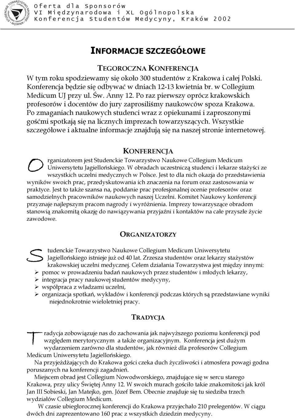 Po zmaganiach naukowych studenci wraz z opiekunami i zaproszonymi gośćmi spotkają się na licznych imprezach towarzyszących.