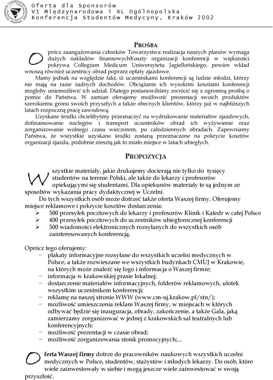 Mamy jednak na względzie fakt, iż uczestnikami konferencji są ludzie młodzi, którzy nie mają na razie żadnych dochodów. Obciążanie ich wysokimi kosztami konferencji mogłoby uniemożliwić ich udział.
