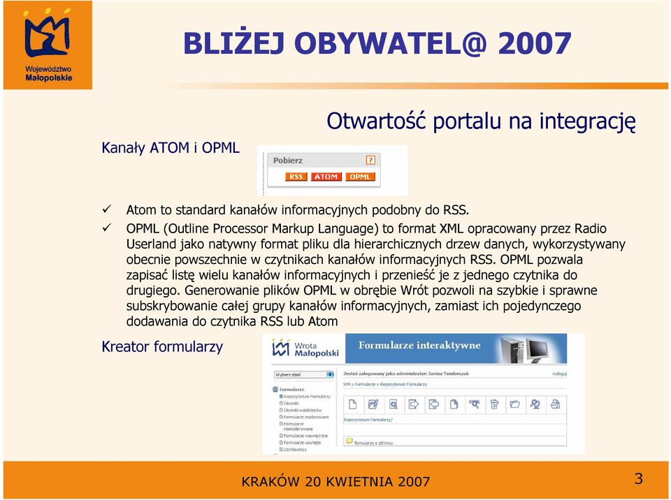obecnie powszechnie w czytnikach kanałów informacyjnych RSS. OPML pozwala zapisać listę wielu kanałów informacyjnych i przenieść je z jednego czytnika do drugiego.