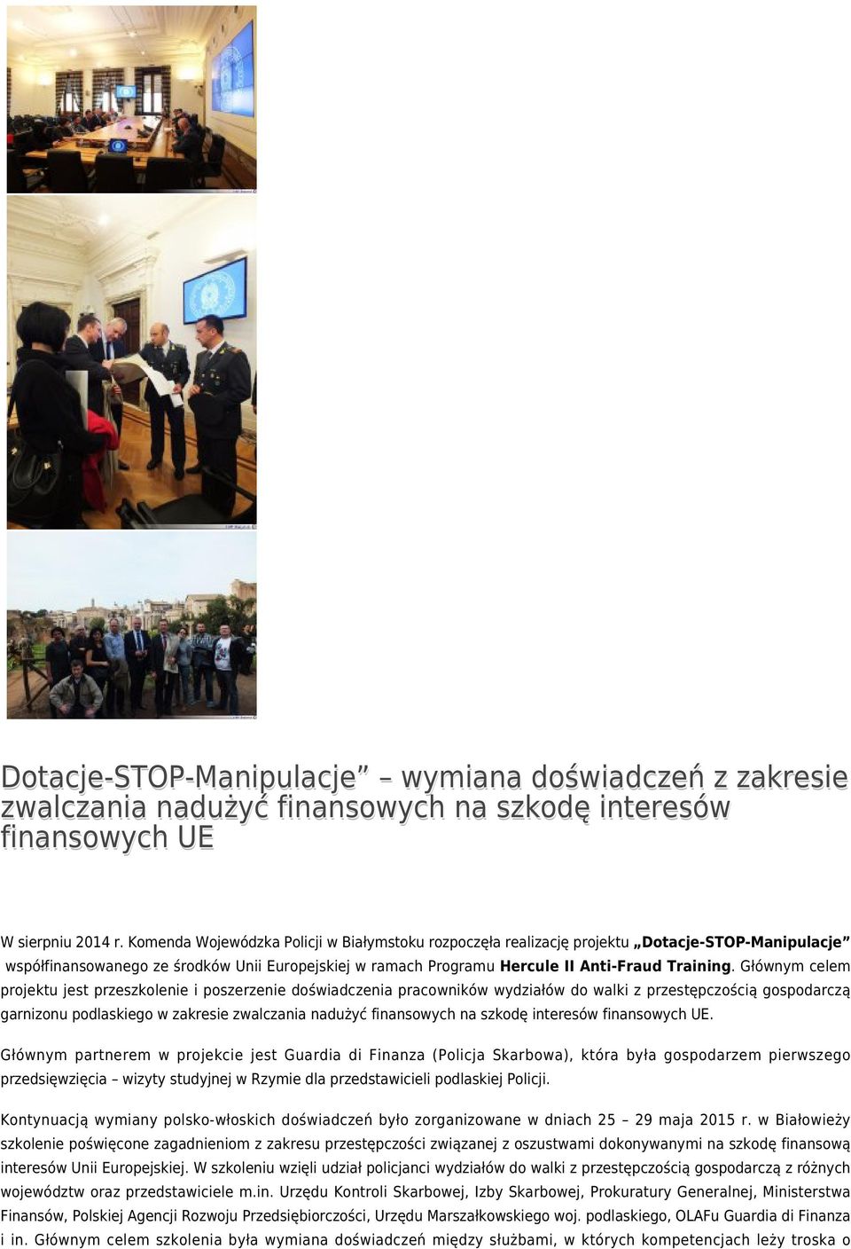 Głównym celem projektu jest przeszkolenie i poszerzenie doświadczenia pracowników wydziałów do walki z przestępczością gospodarczą garnizonu podlaskiego w zakresie zwalczania nadużyć finansowych na