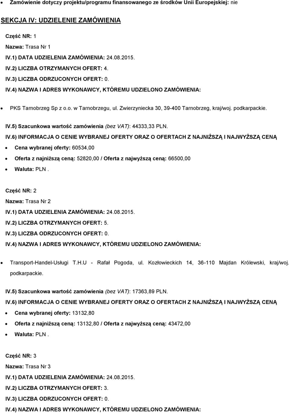 Cena wybranej oferty: 60534,00 Oferta z najniższą ceną: 52820,00 / Oferta z najwyższą ceną: 66500,00 Część NR: 2 Nazwa: Trasa Nr 2 IV.2) LICZBA OTRZYMANYCH OFERT: 5. Transport-Handel-Usługi T.H.U - Rafał Pogoda, ul.