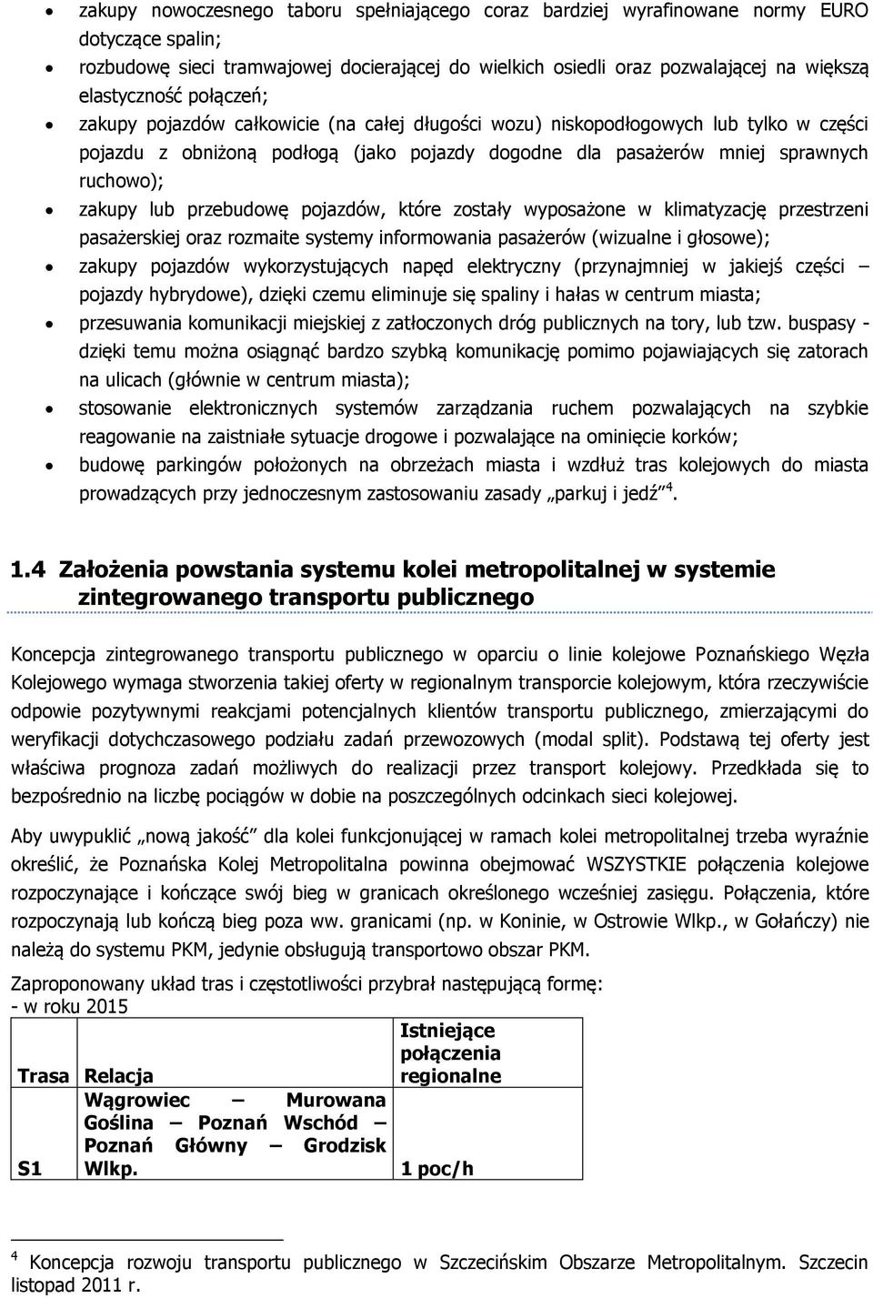 zakupy lub przebudowę pojazdów, które zostały wyposażone w klimatyzację przestrzeni pasażerskiej oraz rozmaite systemy informowania pasażerów (wizualne i głosowe); zakupy pojazdów wykorzystujących