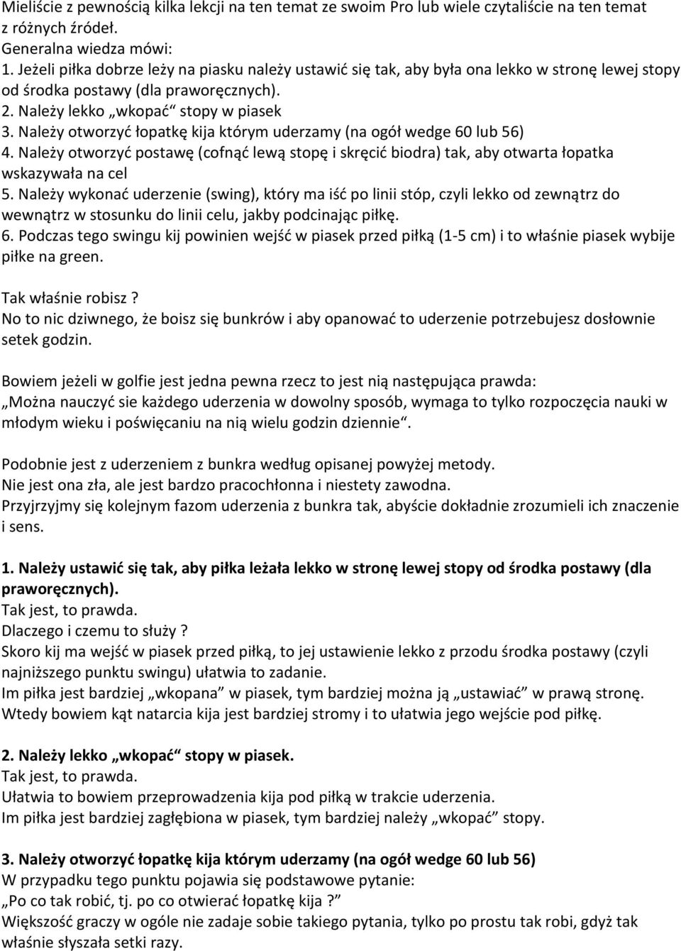 Należy otworzyć łopatkę kija którym uderzamy (na ogół wedge 60 lub 56) 4. Należy otworzyć postawę (cofnąć lewą stopę i skręcić biodra) tak, aby otwarta łopatka wskazywała na cel 5.