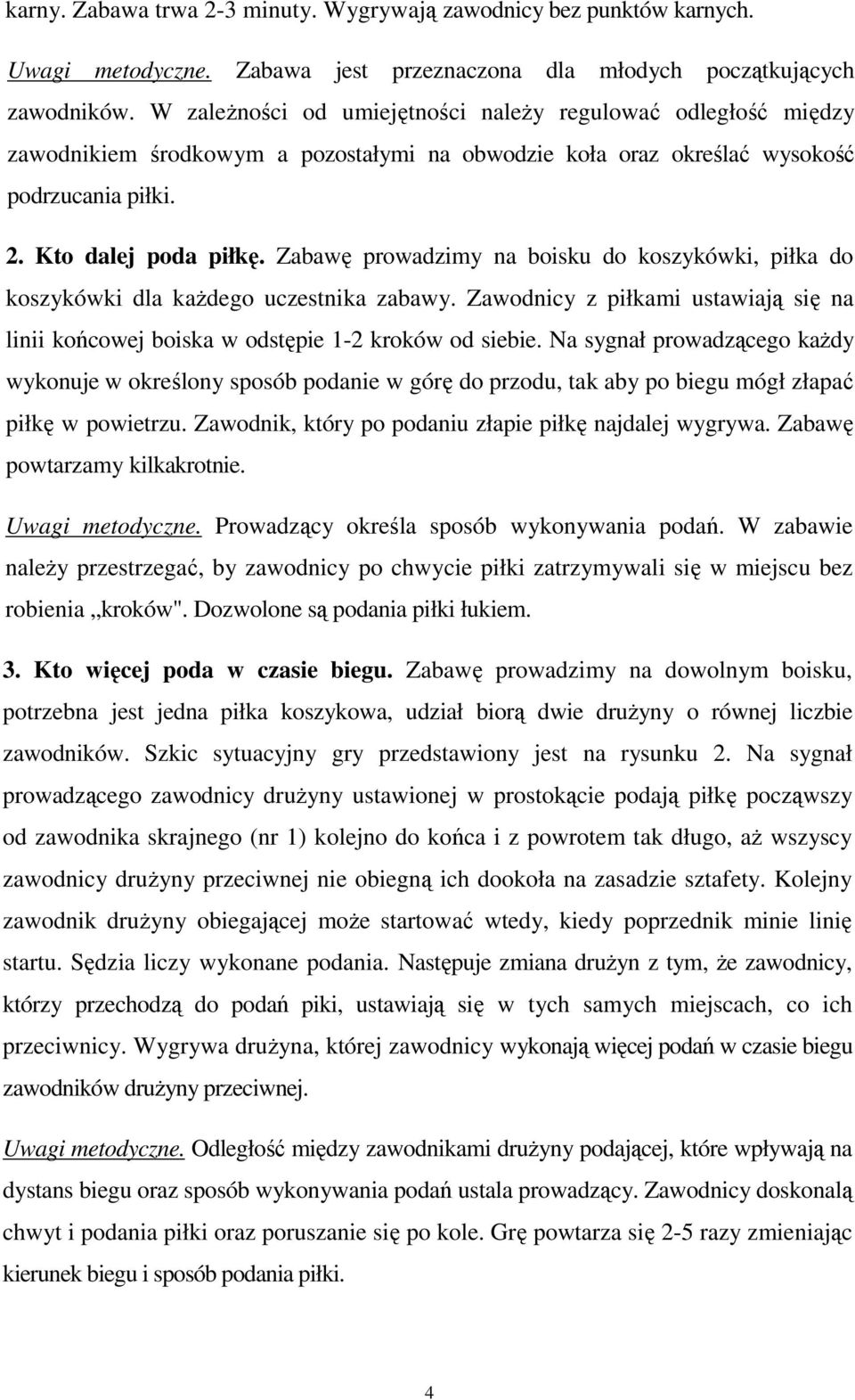 Zabawę prowadzimy na boisku do koszykówki, piłka do koszykówki dla kaŝdego uczestnika zabawy. Zawodnicy z piłkami ustawiają się na linii końcowej boiska w odstępie 1-2 kroków od siebie.