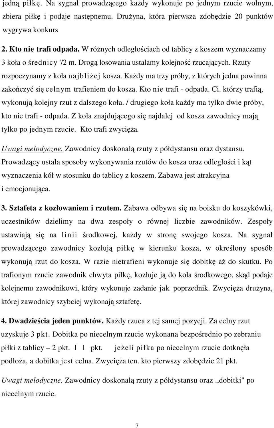 KaŜdy ma trzy próby, z których jedna powinna zakończyć się celnym trafieniem do kosza. Kto nie trafi - odpada. Ci. którzy trafią, wykonują kolejny rzut z dalszego koła.