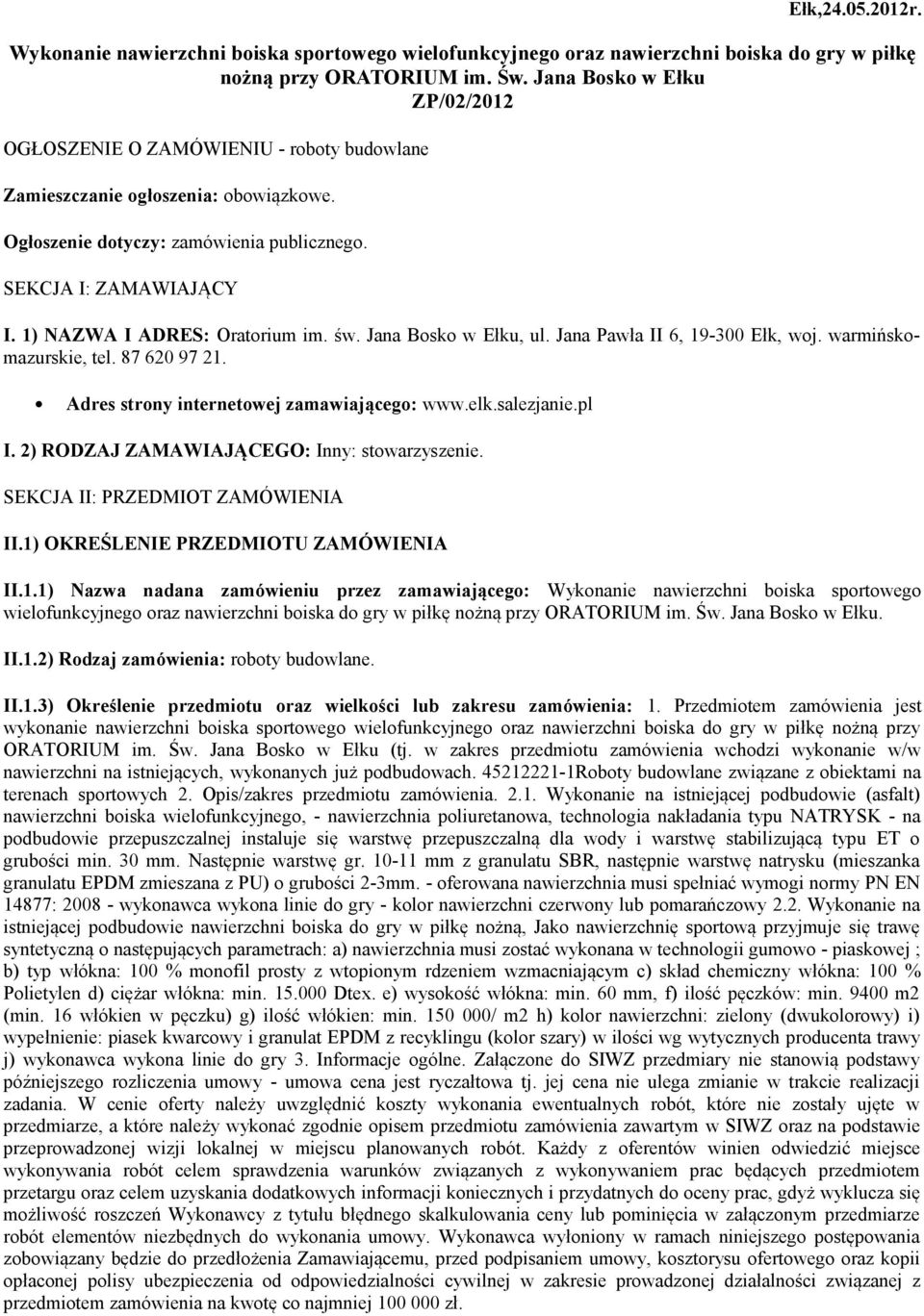 1) NAZWA I ADRES: Oratorium im. św. Jana Bosko w Ełku, ul. Jana Pawła II 6, 19-300 Ełk, woj. warmińskomazurskie, tel. 87 620 97 21. Adres strony internetowej zamawiającego: www.elk.salezjanie.pl I.