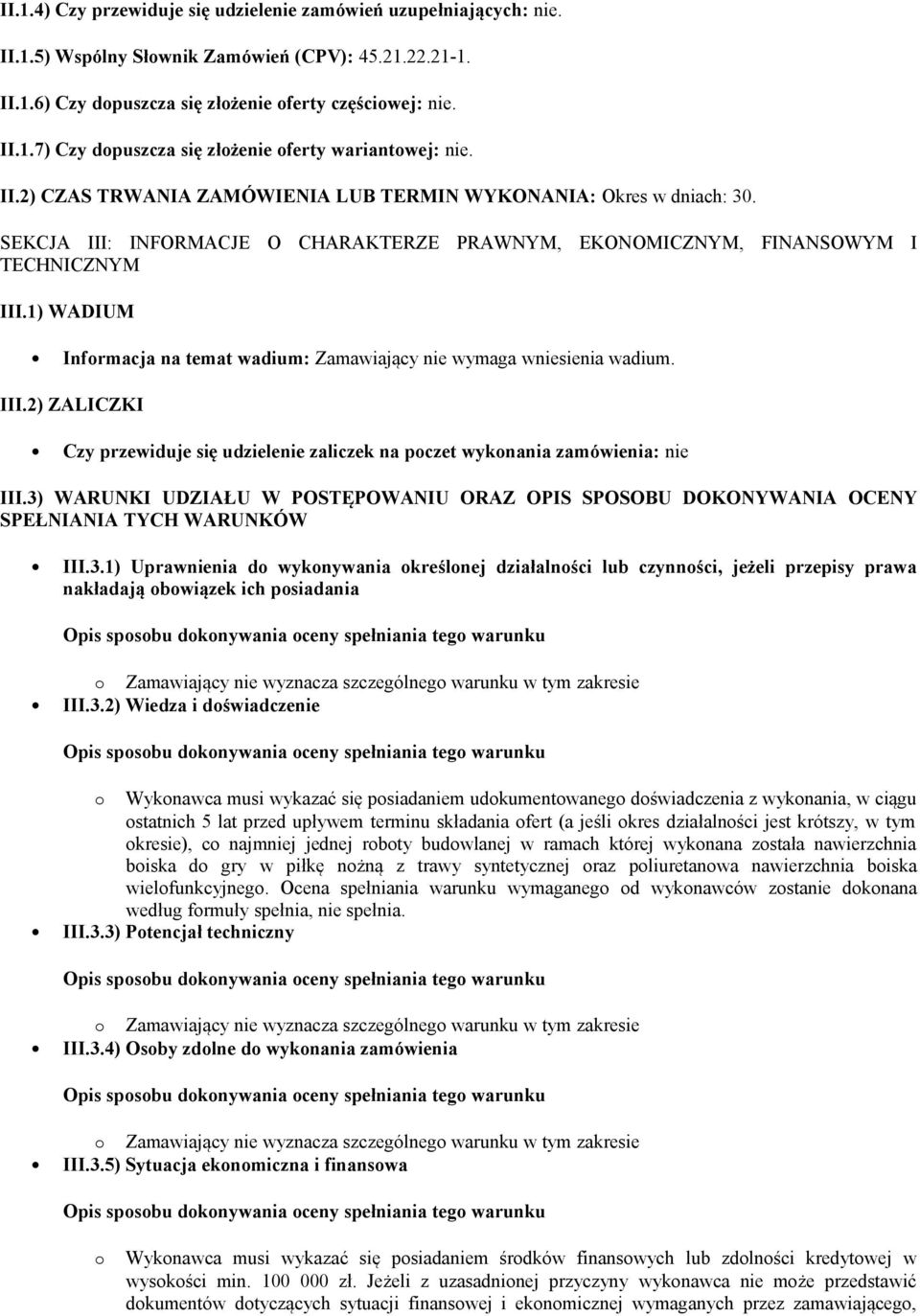 1) WADIUM Informacja na temat wadium: Zamawiający nie wymaga wniesienia wadium. III.2) ZALICZKI Czy przewiduje się udzielenie zaliczek na poczet wykonania zamówienia: nie III.