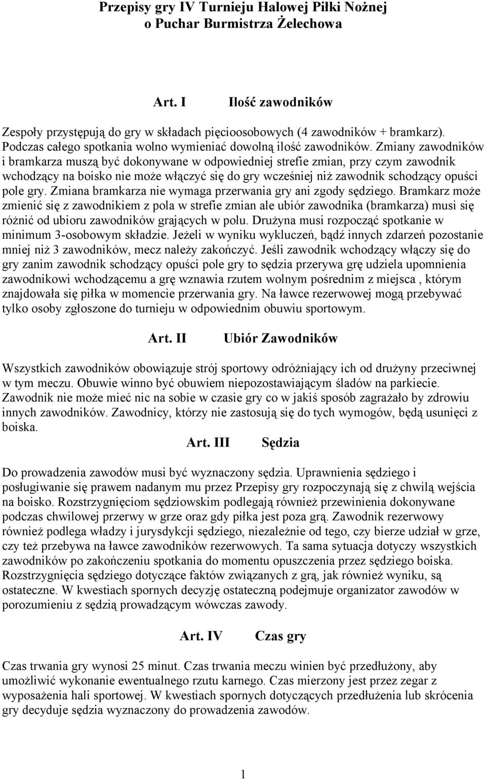 Zmiany zawodników i bramkarza muszą być dokonywane w odpowiedniej strefie zmian, przy czym zawodnik wchodzący na boisko nie może włączyć się do gry wcześniej niż zawodnik schodzący opuści pole gry.