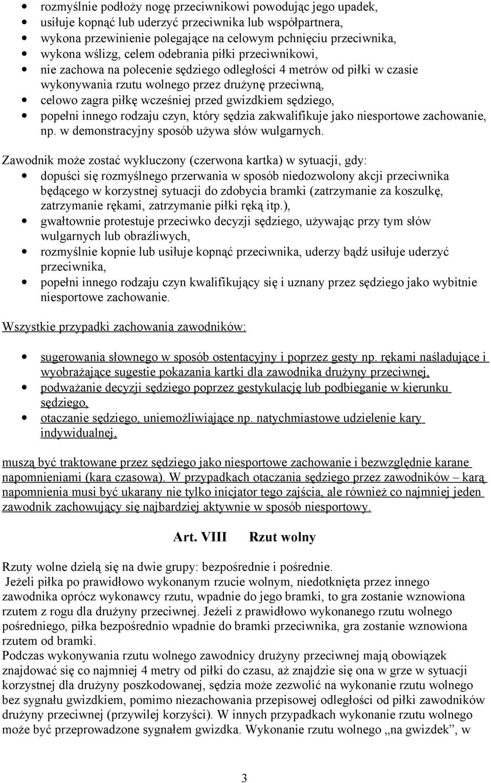 gwizdkiem sędziego, popełni innego rodzaju czyn, który sędzia zakwalifikuje jako niesportowe zachowanie, np. w demonstracyjny sposób używa słów wulgarnych.