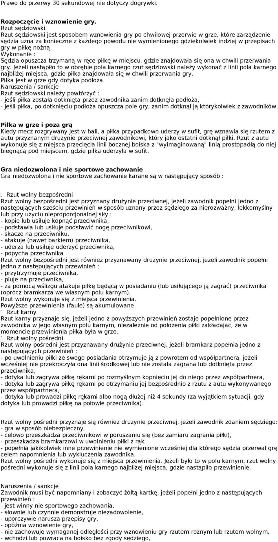 nożną. Sędzia opuszcza trzymaną w ręce piłkę w miejscu, gdzie znajdowała się ona w chwili przerwania gry.